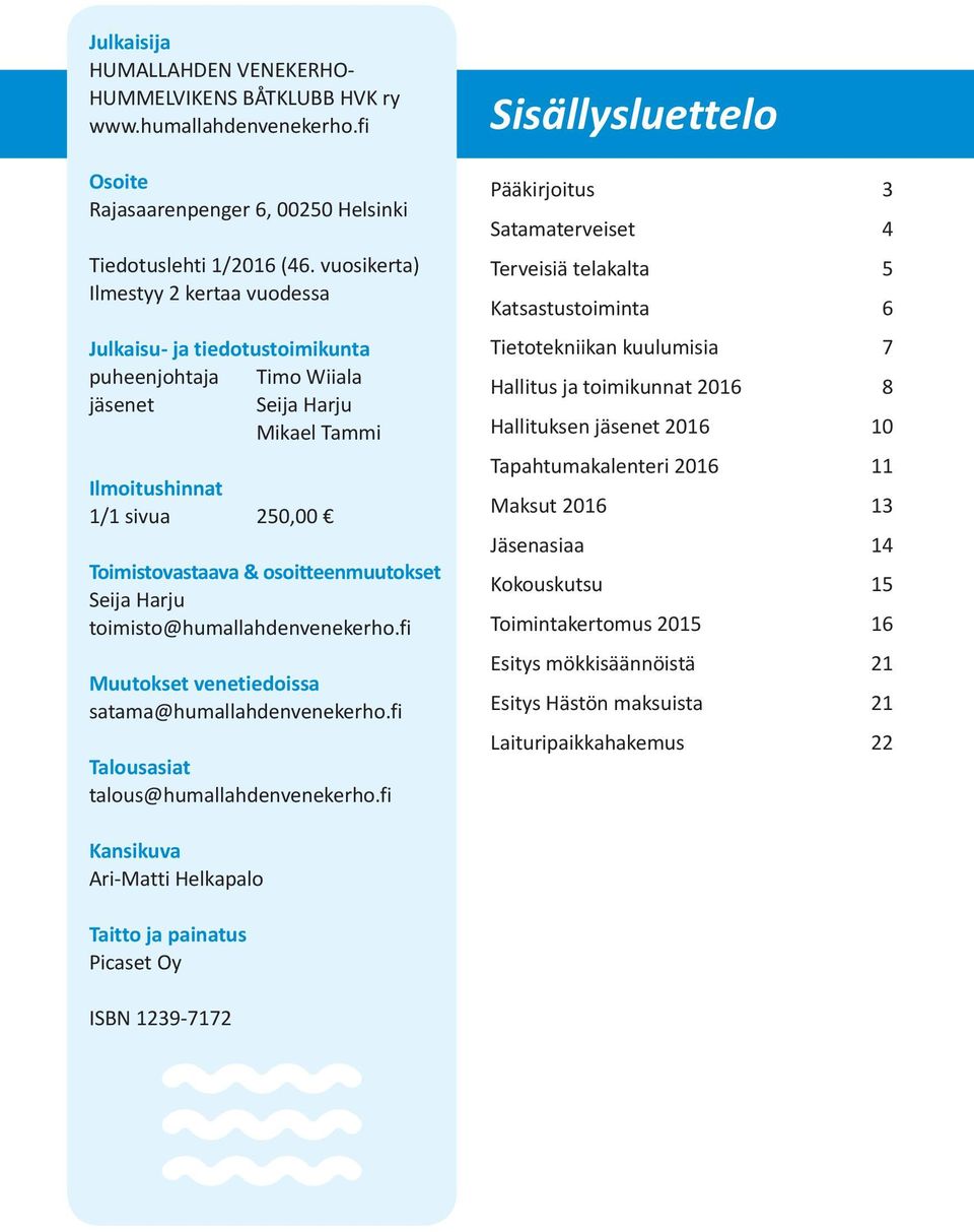 Seija Harju toimisto@humallahdenvenekerho.fi Muutokset venetiedoissa satama@humallahdenvenekerho.fi Talousasiat talous@humallahdenvenekerho.