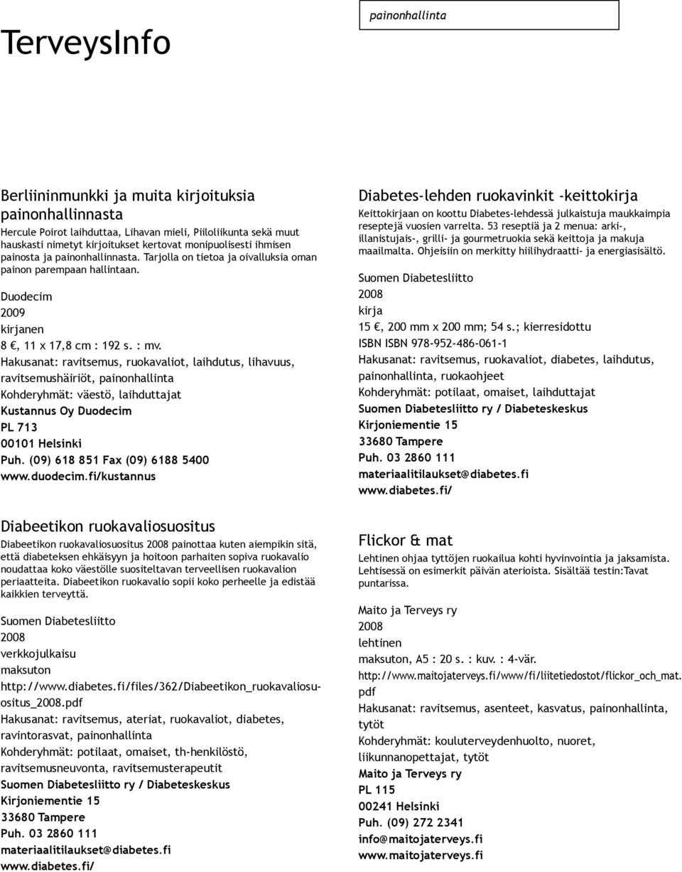 Hakusanat: ravitsemus, ruokavaliot, laihdutus, lihavuus, ravitsemushäiriöt,, laihduttajat Kustannus Oy Duodecim PL 713 00101 Helsinki Puh. (09) 618 851 Fax (09) 6188 5400 www.duodecim.