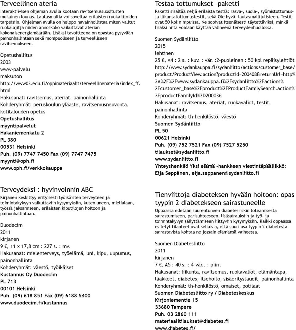 Lisäksi tavoitteena on opastaa pysyvään an sekä monipuoliseen ja terveelliseen ravitsemukseen. Opetushallitus 2003 www palvelu maksuton http://www03.edu.fi/oppimateriaalit/terveellinenateria/index_ff.