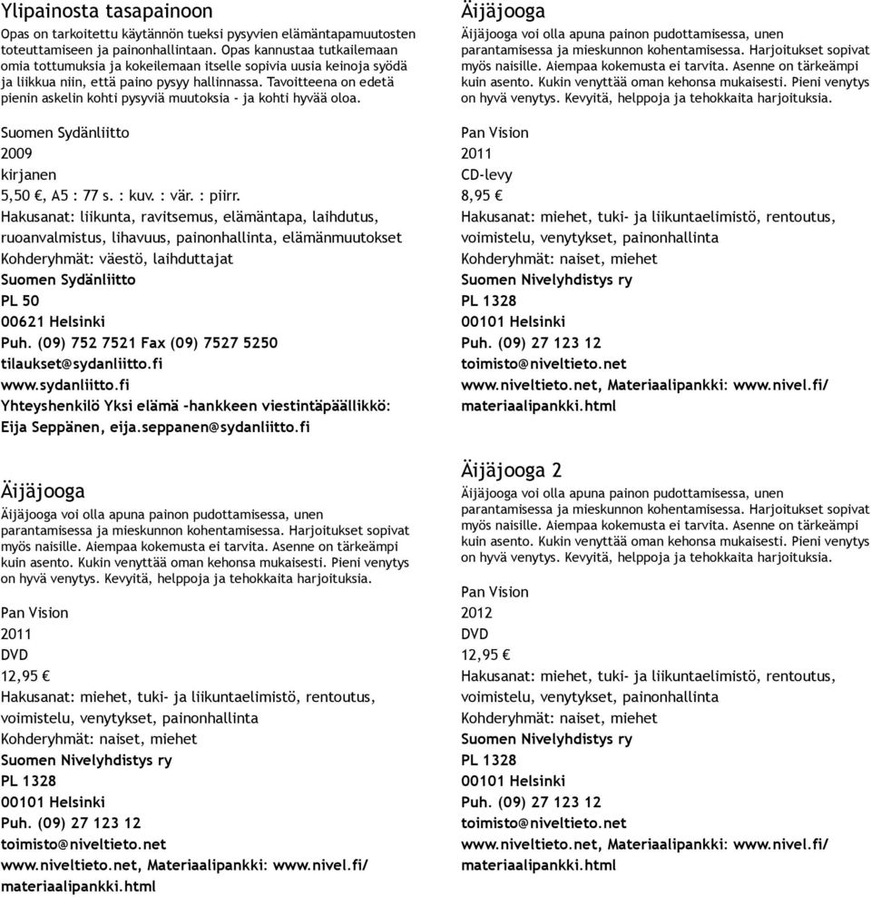 Tavoitteena on edetä pienin askelin kohti pysyviä muutoksia ja kohti hyvää oloa. 2009 5,50, A5 : 77 s. : kuv. : vär. : piirr.