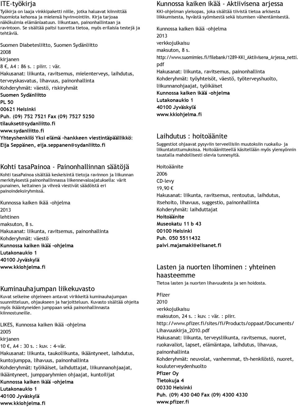 Hakusanat: liikunta, ravitsemus, mielenterveys, laihdutus, terveyskasvatus, lihavuus,, riskiryhmät PL 50 00621 Helsinki Puh. (09) 752 7521 Fax (09) 7527 5250 tilaukset@sydanliitto.