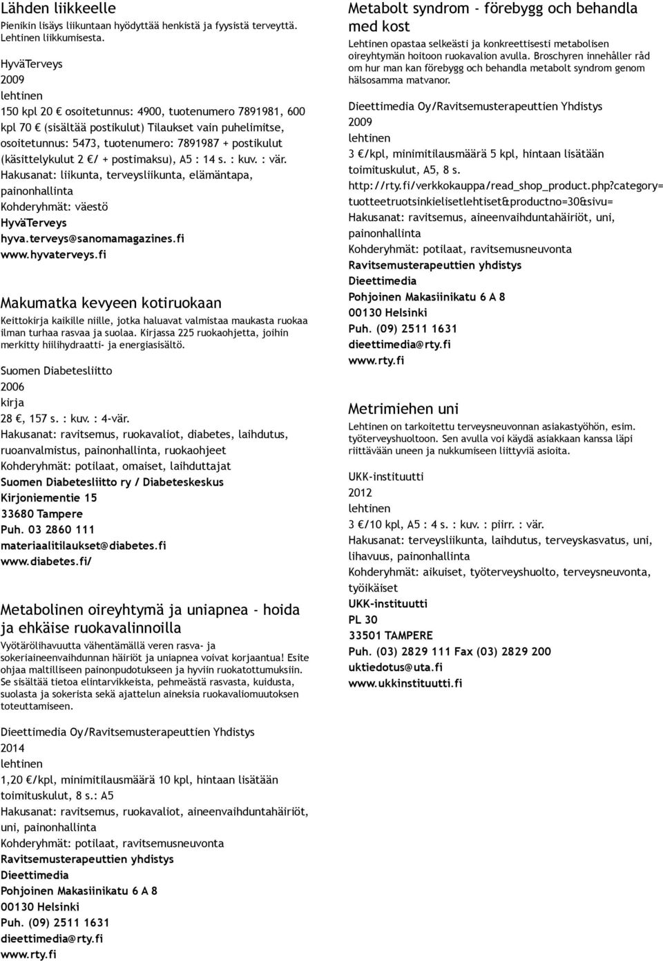 2 / + postimaksu), A5 : 14 s. : kuv. : vär. Hakusanat: liikunta, terveysliikunta, elämäntapa, HyväTerveys hyva.terveys@sanomamagazines.fi www.hyvaterveys.