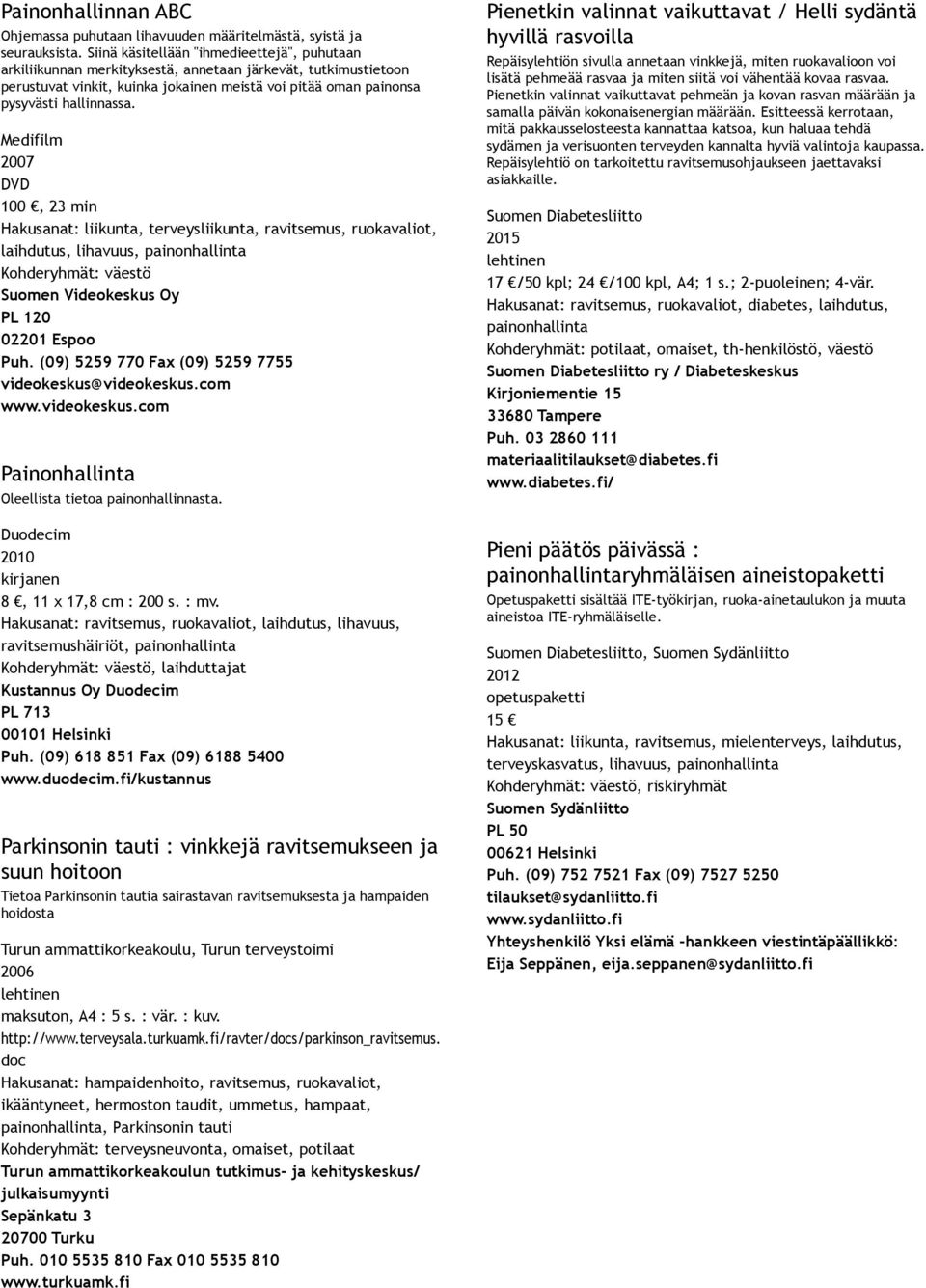 Medifilm 2007 DVD 100, 23 min Hakusanat: liikunta, terveysliikunta, ravitsemus, ruokavaliot, laihdutus, lihavuus, Suomen Videokeskus Oy PL 120 02201 Espoo Puh.