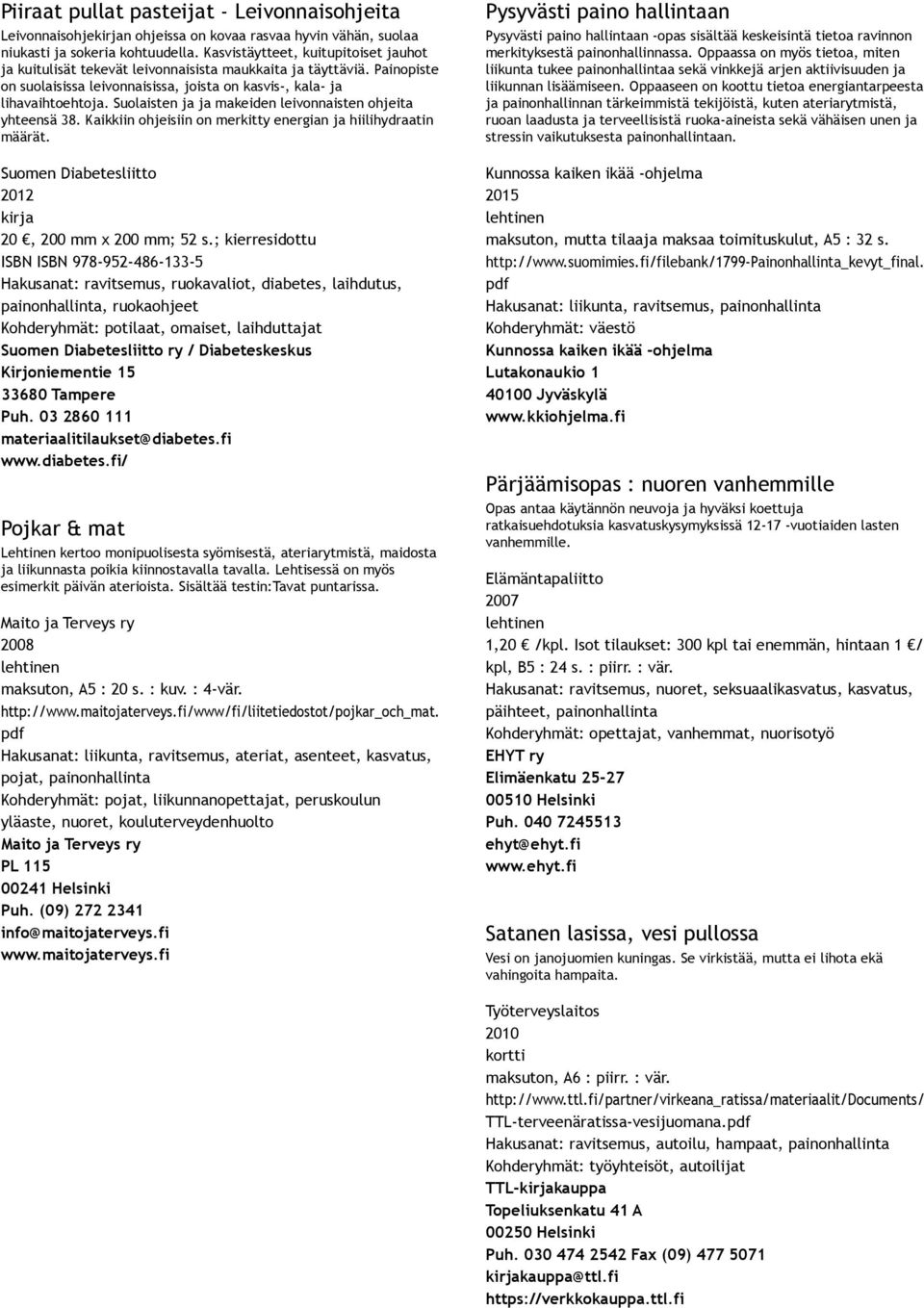 Suolaisten ja ja makeiden leivonnaisten ohjeita yhteensä 38. Kaikkiin ohjeisiin on merkitty energian ja hiilihydraatin määrät. 2012 kirja 20, 200 mm x 200 mm; 52 s.