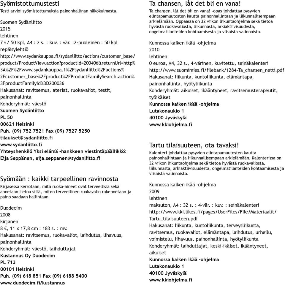 action% 3FproductFamilyId%3D200036 Hakusanat: ravitsemus, ateriat, ruokavaliot, testit, PL 50 00621 Helsinki Puh. (09) 752 7521 Fax (09) 7527 5250 tilaukset@sydanliitto.