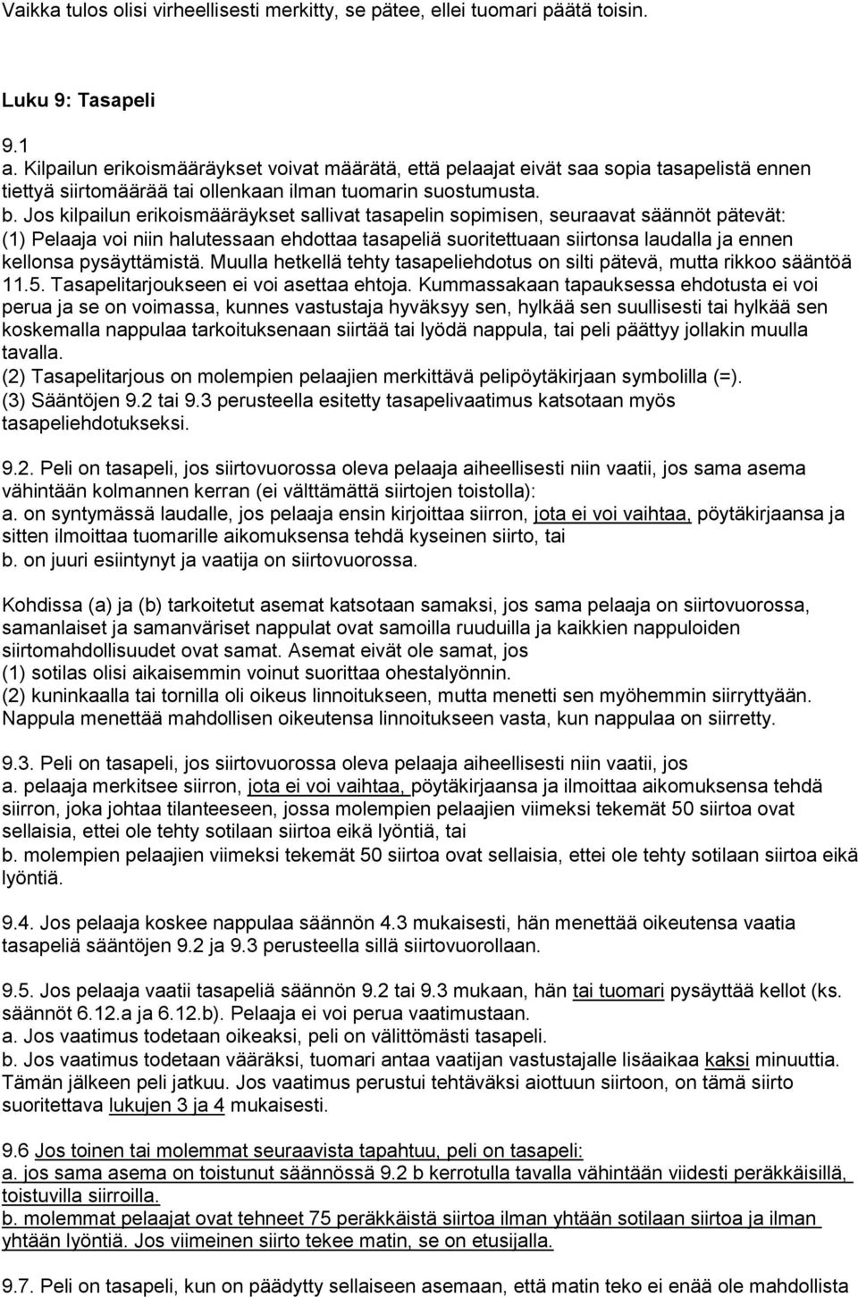 Jos kilpailun erikoismääräykset sallivat tasapelin sopimisen, seuraavat säännöt pätevät: (1) Pelaaja voi niin halutessaan ehdottaa tasapeliä suoritettuaan siirtonsa laudalla ja ennen kellonsa