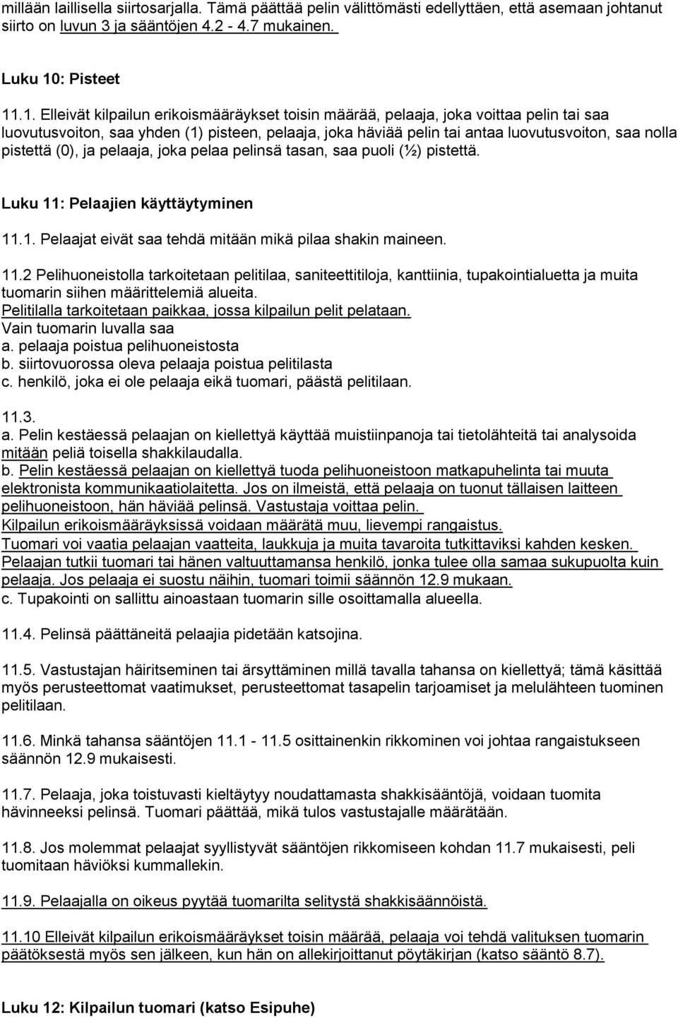 .1. Elleivät kilpailun erikoismääräykset toisin määrää, pelaaja, joka voittaa pelin tai saa luovutusvoiton, saa yhden (1) pisteen, pelaaja, joka häviää pelin tai antaa luovutusvoiton, saa nolla