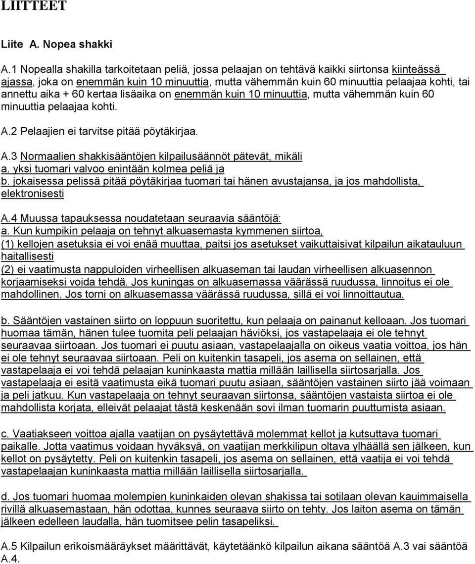 aika + 60 kertaa lisäaika on enemmän kuin 10 minuuttia, mutta vähemmän kuin 60 minuuttia pelaajaa kohti. A.2 Pelaajien ei tarvitse pitää pöytäkirjaa. A.3 Normaalien shakkisääntöjen kilpailusäännöt pätevät, mikäli a.