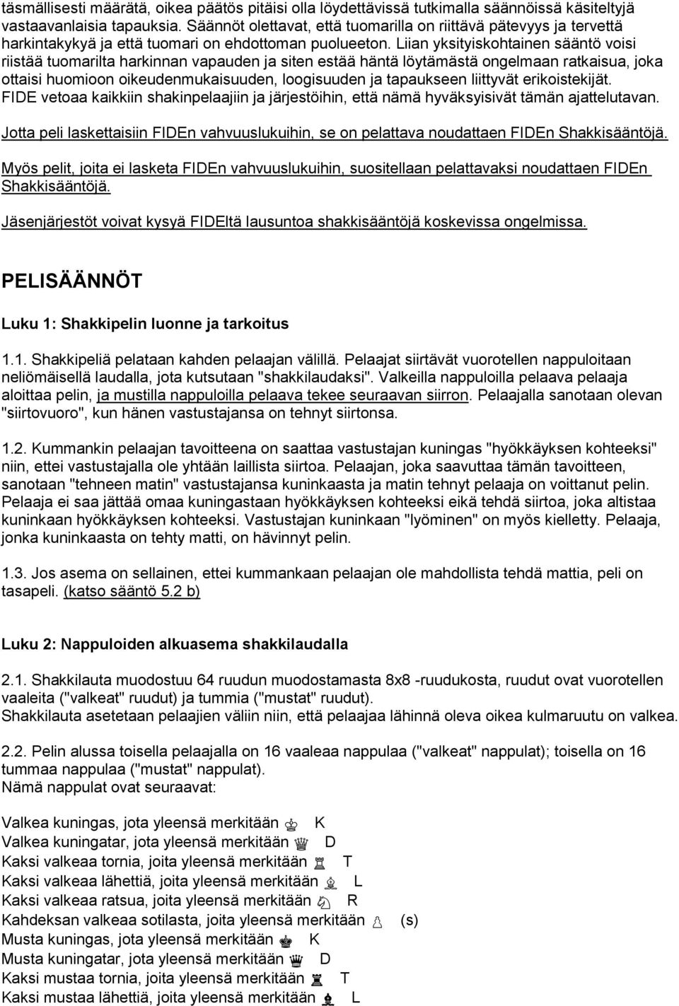 Liian yksityiskohtainen sääntö voisi riistää tuomarilta harkinnan vapauden ja siten estää häntä löytämästä ongelmaan ratkaisua, joka ottaisi huomioon oikeudenmukaisuuden, loogisuuden ja tapaukseen