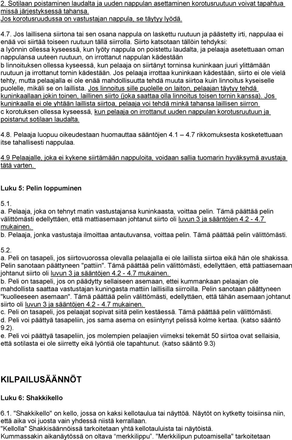 Siirto katsotaan tällöin tehdyksi: a lyönnin ollessa kyseessä, kun lyöty nappula on poistettu laudalta, ja pelaaja asetettuaan oman nappulansa uuteen ruutuun, on irrottanut nappulan kädestään b