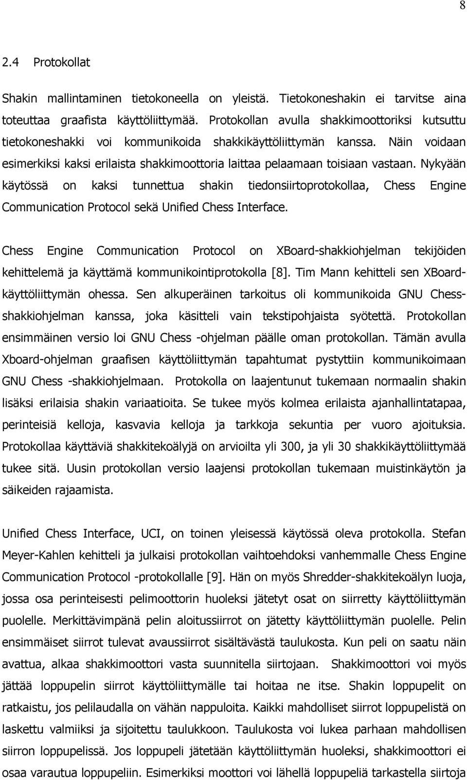 Näin voidaan esimerkiksi kaksi erilaista shakkimoottoria laittaa pelaamaan toisiaan vastaan.