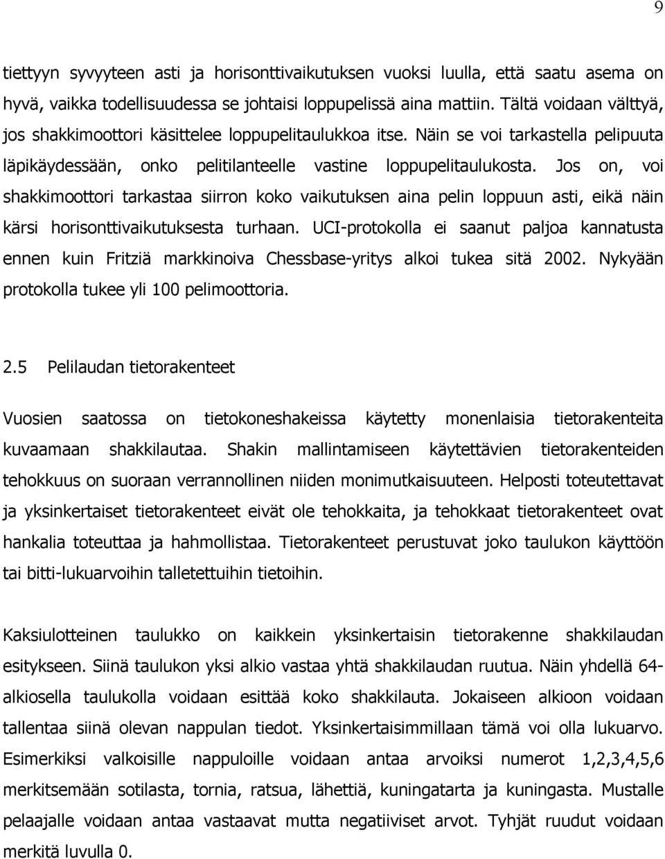 Jos on, voi shakkimoottori tarkastaa siirron koko vaikutuksen aina pelin loppuun asti, eikä näin kärsi horisonttivaikutuksesta turhaan.