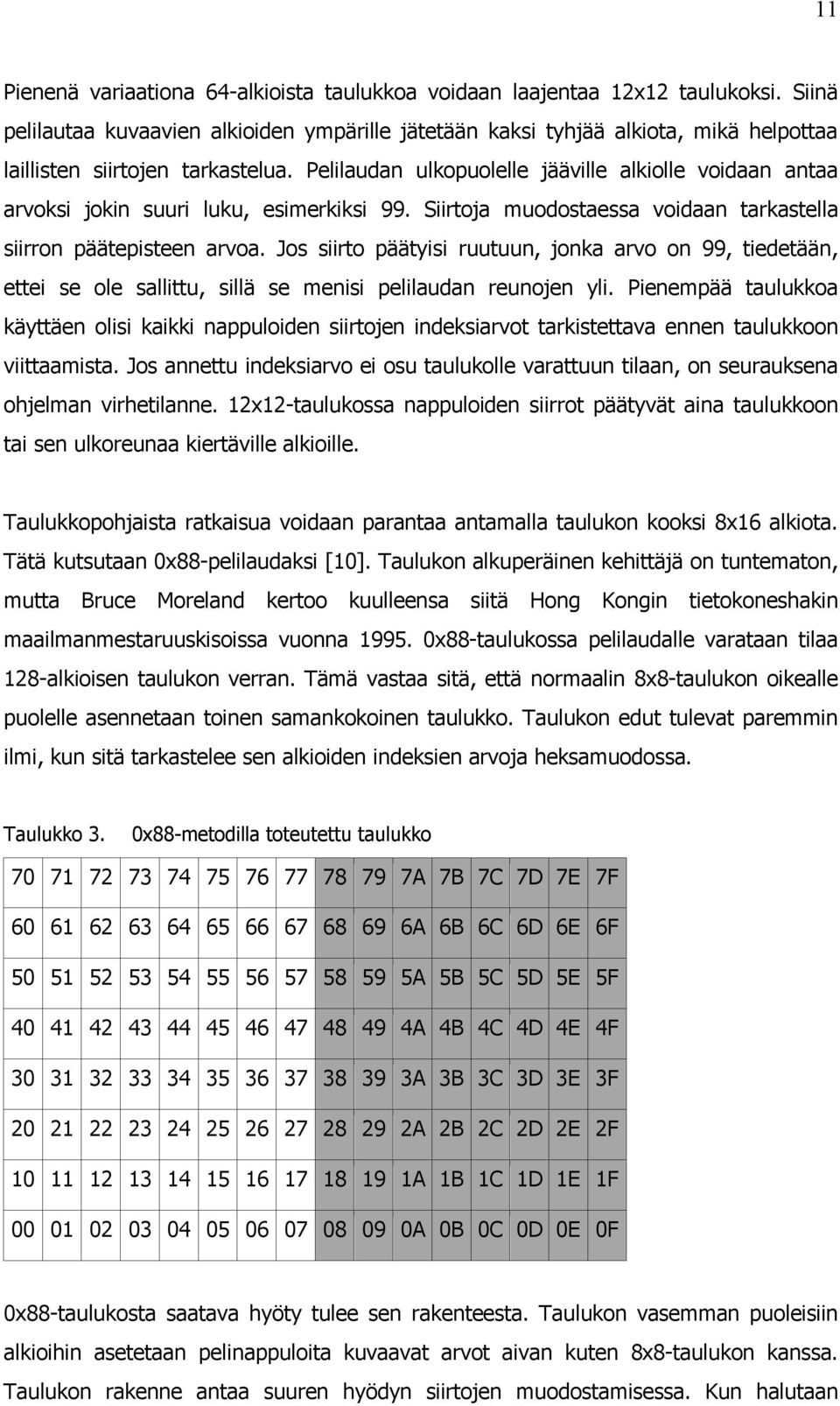 Pelilaudan ulkopuolelle jääville alkiolle voidaan antaa arvoksi jokin suuri luku, esimerkiksi 99. Siirtoja muodostaessa voidaan tarkastella siirron päätepisteen arvoa.