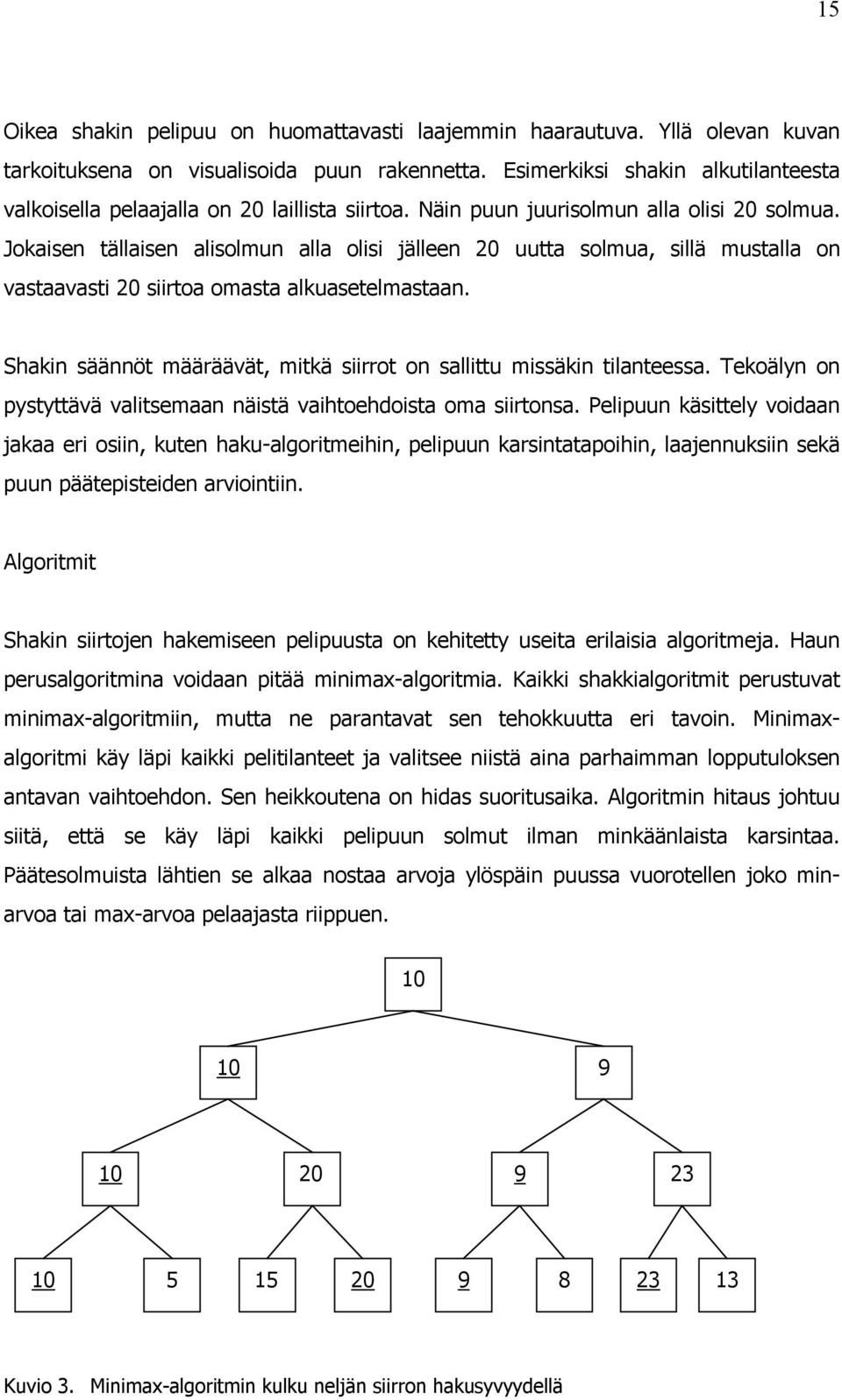 Jokaisen tällaisen alisolmun alla olisi jälleen 20 uutta solmua, sillä mustalla on vastaavasti 20 siirtoa omasta alkuasetelmastaan.