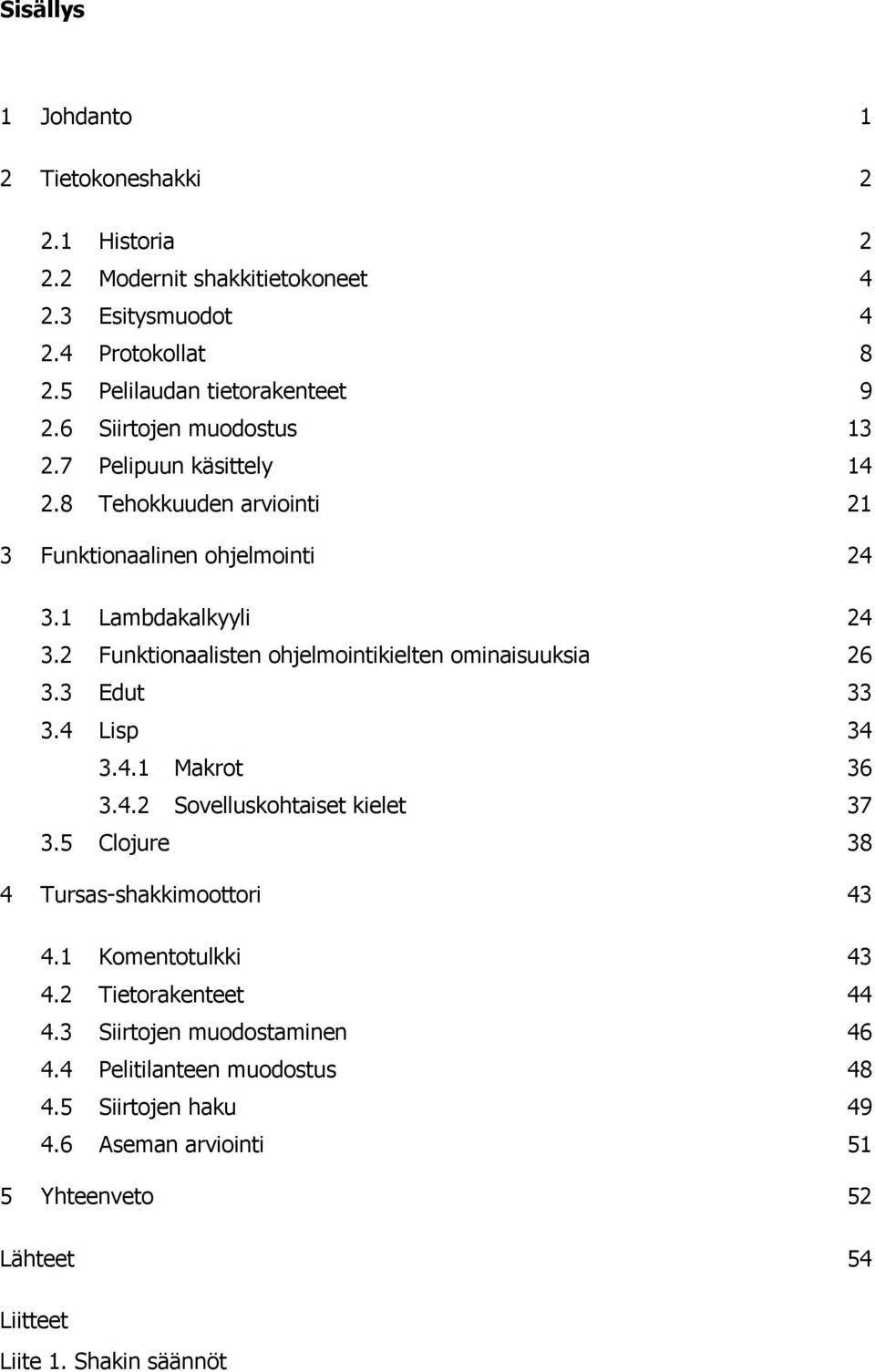 2 Funktionaalisten ohjelmointikielten ominaisuuksia 26 3.3 Edut 33 3.4 Lisp 34 3.4.1 Makrot 36 3.4.2 Sovelluskohtaiset kielet 37 3.