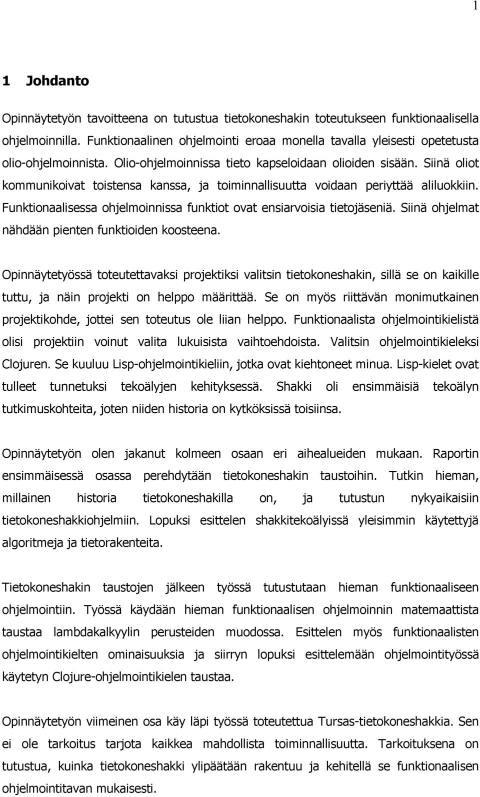 Siinä oliot kommunikoivat toistensa kanssa, ja toiminnallisuutta voidaan periyttää aliluokkiin. Funktionaalisessa ohjelmoinnissa funktiot ovat ensiarvoisia tietojäseniä.