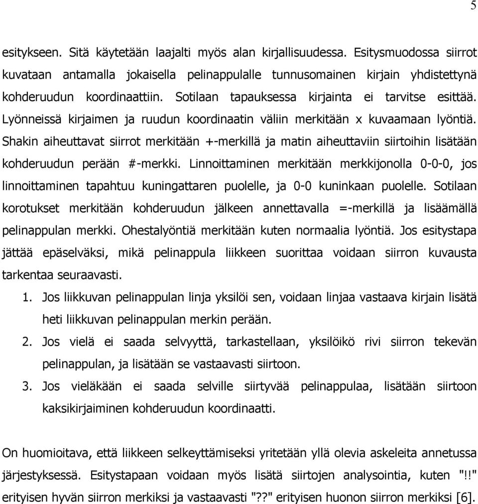 Shakin aiheuttavat siirrot merkitään +-merkillä ja matin aiheuttaviin siirtoihin lisätään kohderuudun perään #-merkki.