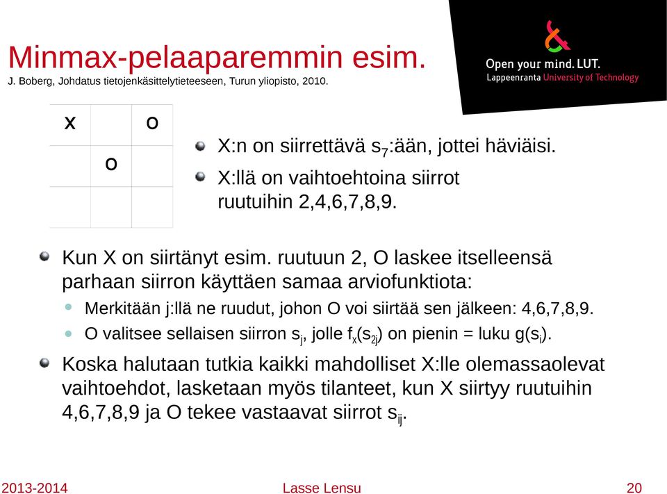 ruutuun, O laskee itselleensä parhaan siirrn käyttäen samaa arvifunktita: Merkitään j:llä ne ruudut, jhn O vi siirtää sen jälkeen:,6,7,8,9.