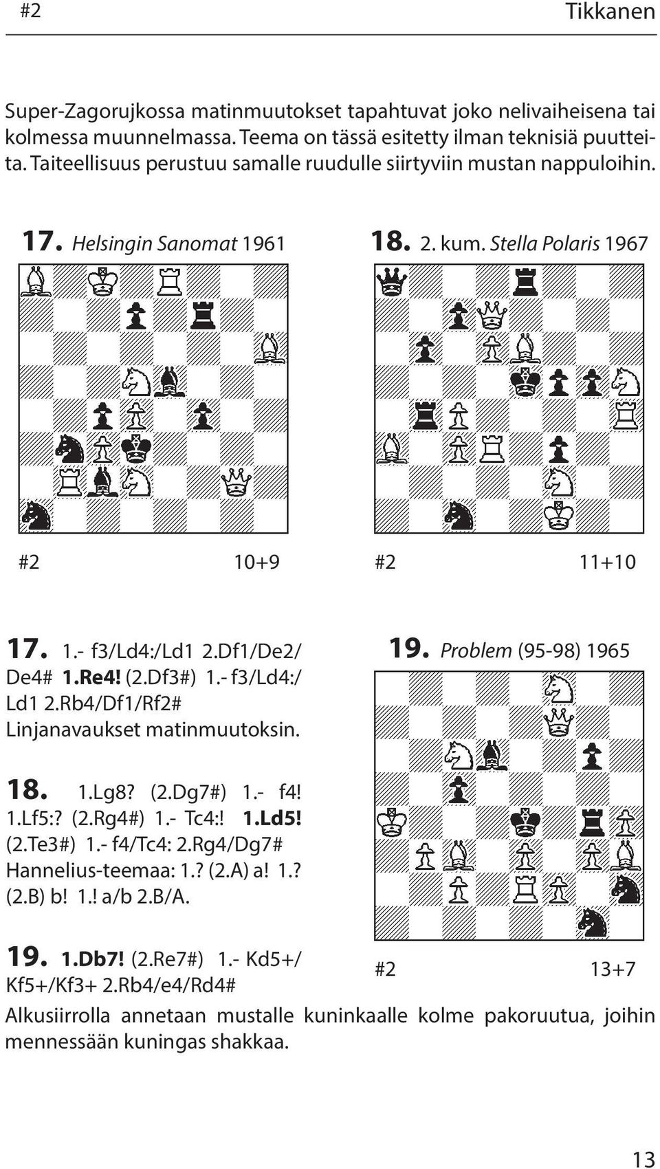 (2.Df3#) 1.- f3/ld4:/ Ld1 2.Rb4/Df1/Rf2# Linjanavaukset matinmuutoksin. 19. Problem (95-98) 1965 18. 1.Lg8? (2.Dg7#) 1.- f4! 1.Lf5:? (2.Rg4#) 1.- Tc4:! 1.Ld5! (2.Te3#) 1.- f4/tc4: 2.