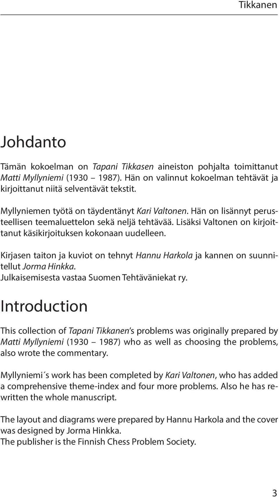 Kirjasen taiton ja kuviot on tehnyt Hannu Harkola ja kannen on suunnitellut Jorma Hinkka. Julkaisemisesta vastaa Suomen Tehtäväniekat ry.