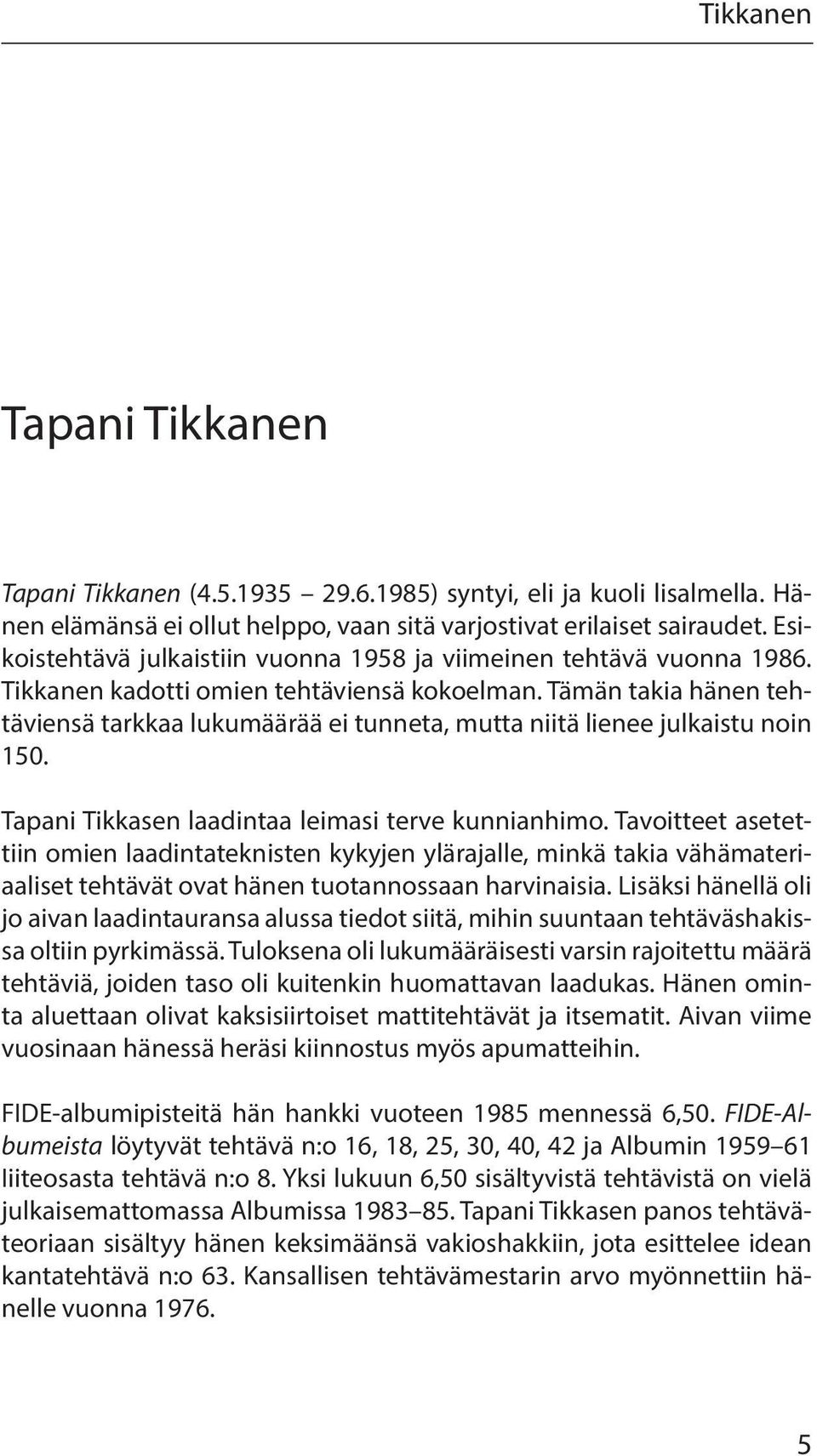 Tämän takia hänen tehtäviensä tarkkaa lukumäärää ei tunneta, mutta niitä lienee julkaistu noin 150. Tapani Tikkasen laadintaa leimasi terve kunnianhimo.