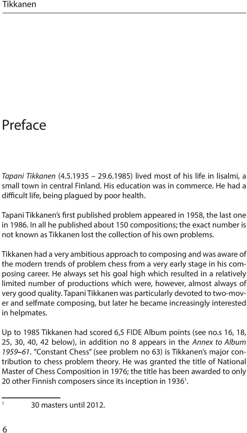 In all he published about 150 compositions; the exact number is not known as Tikkanen lost the collection of his own problems.