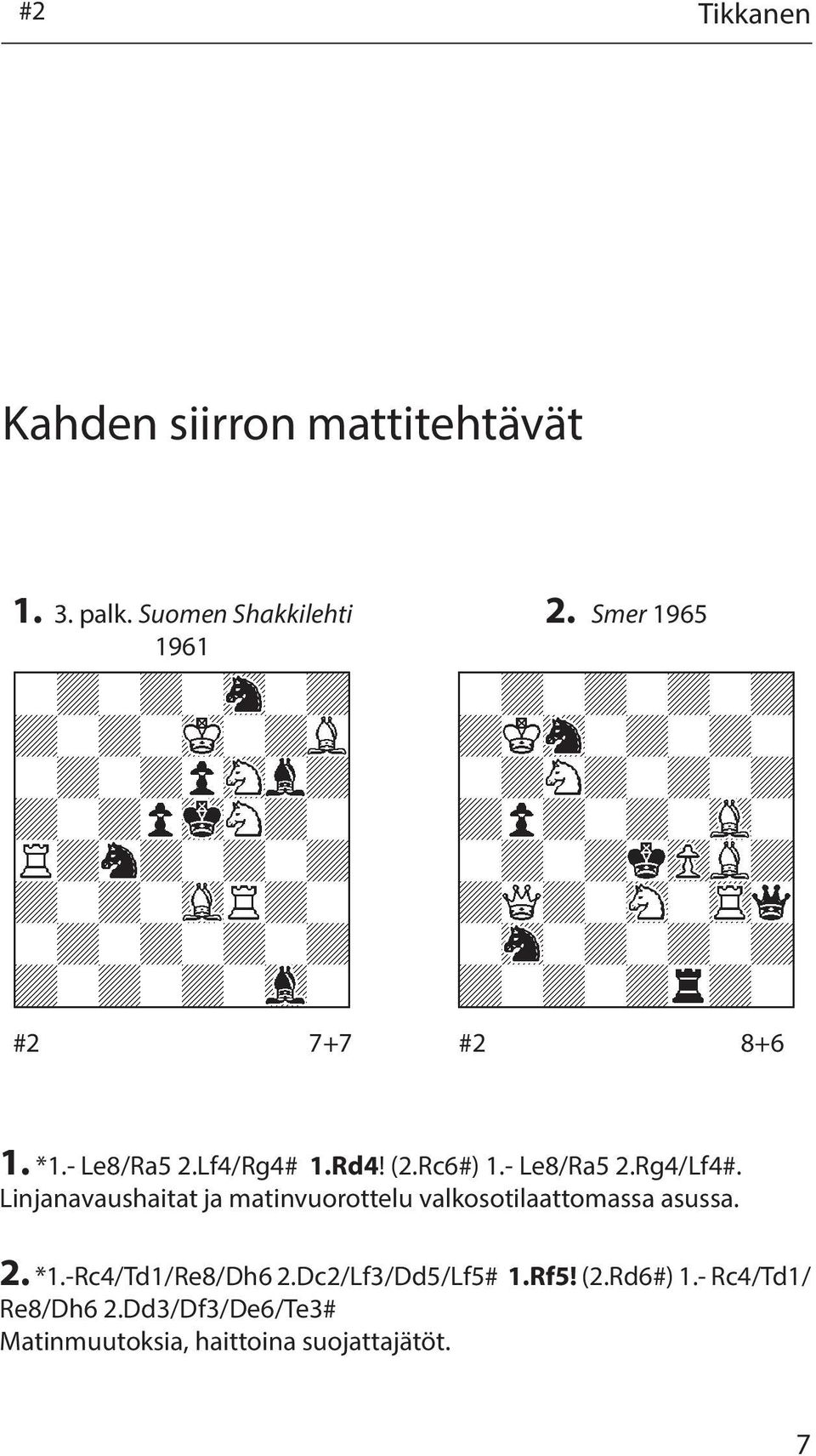 Linjanavaushaitat ja matinvuorottelu valkosotilaattomassa asussa. 2. *1.-Rc4/Td1/Re8/Dh6 2.