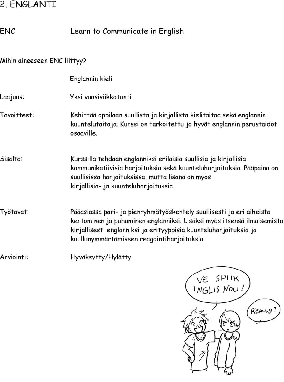 Kurssilla tehdään englanniksi erilaisia suullisia ja kirjallisia kommunikatiivisia harjoituksia sekä kuunteluharjoituksia.