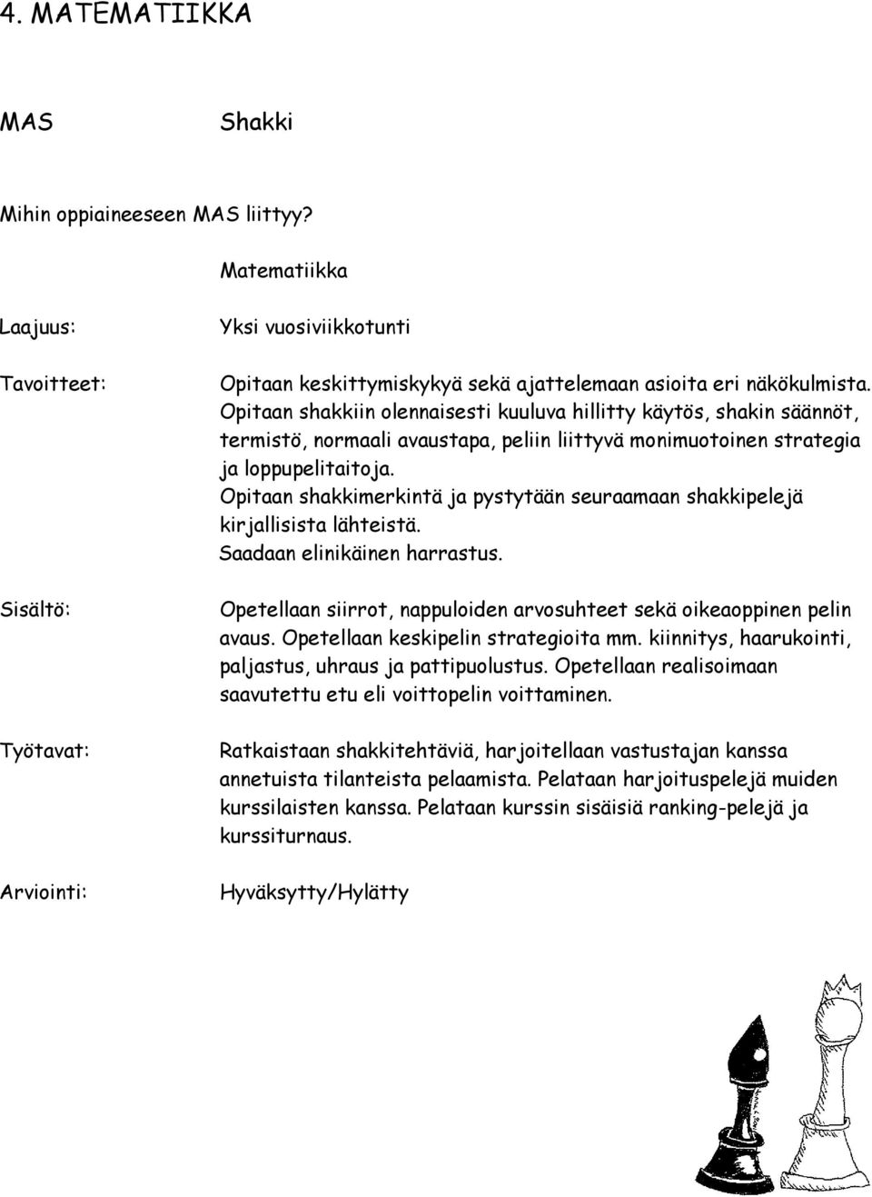 Opitaan shakkimerkintä ja pystytään seuraamaan shakkipelejä kirjallisista lähteistä. Saadaan elinikäinen harrastus. Opetellaan siirrot, nappuloiden arvosuhteet sekä oikeaoppinen pelin avaus.