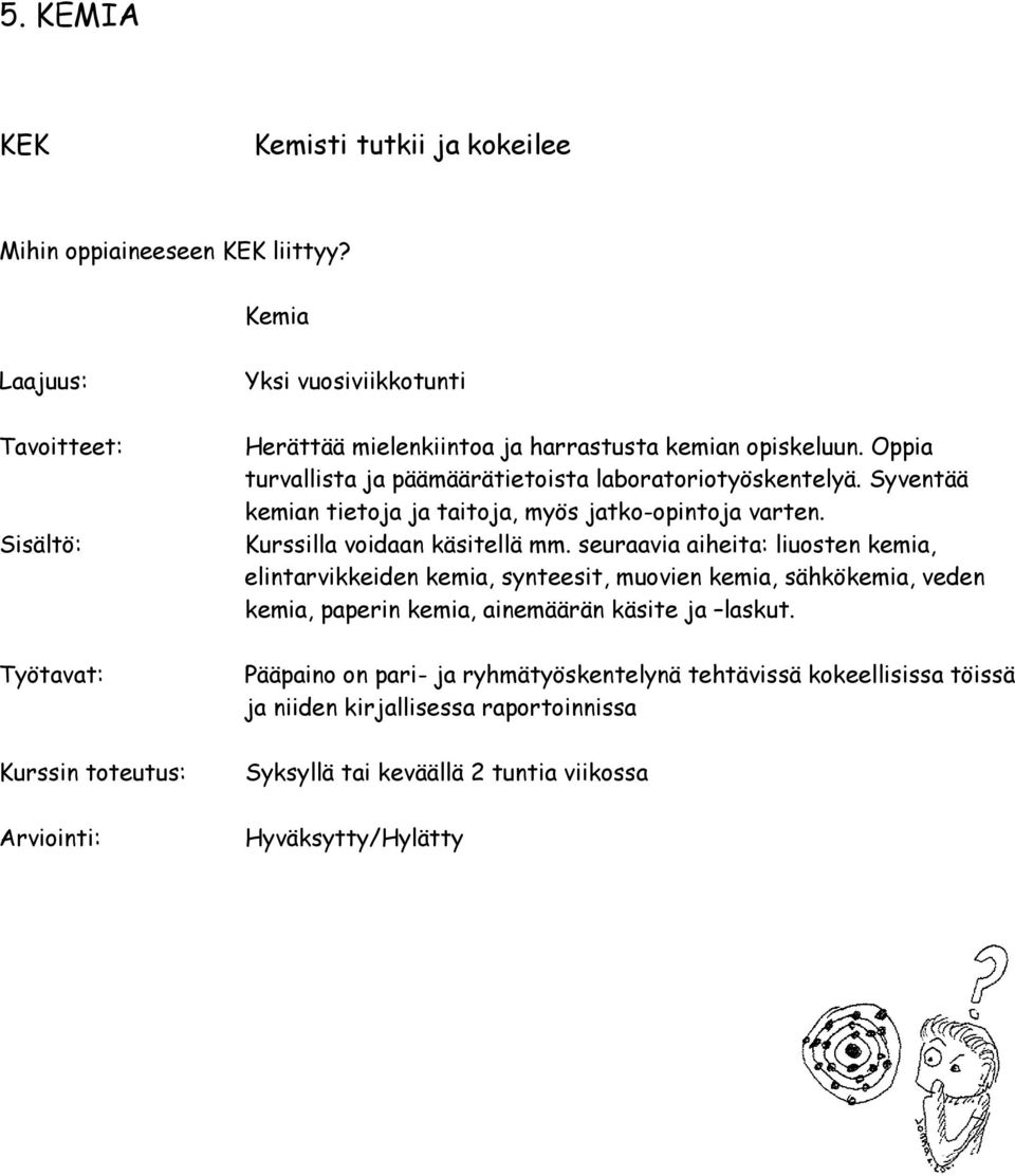 Oppia turvallista ja päämäärätietoista laboratoriotyöskentelyä. Syventää kemian tietoja ja taitoja, myös jatko-opintoja varten. Kurssilla voidaan käsitellä mm.