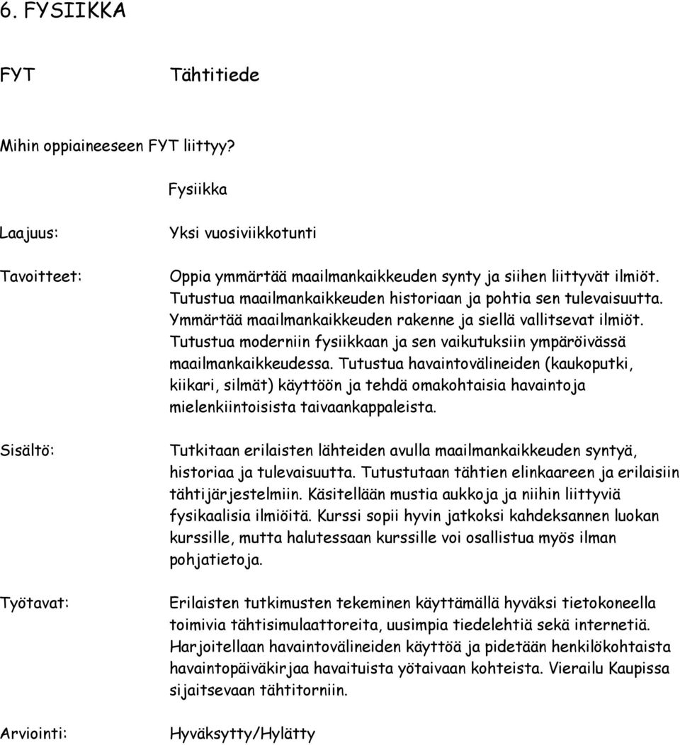 Tutustua moderniin fysiikkaan ja sen vaikutuksiin ympäröivässä maailmankaikkeudessa.