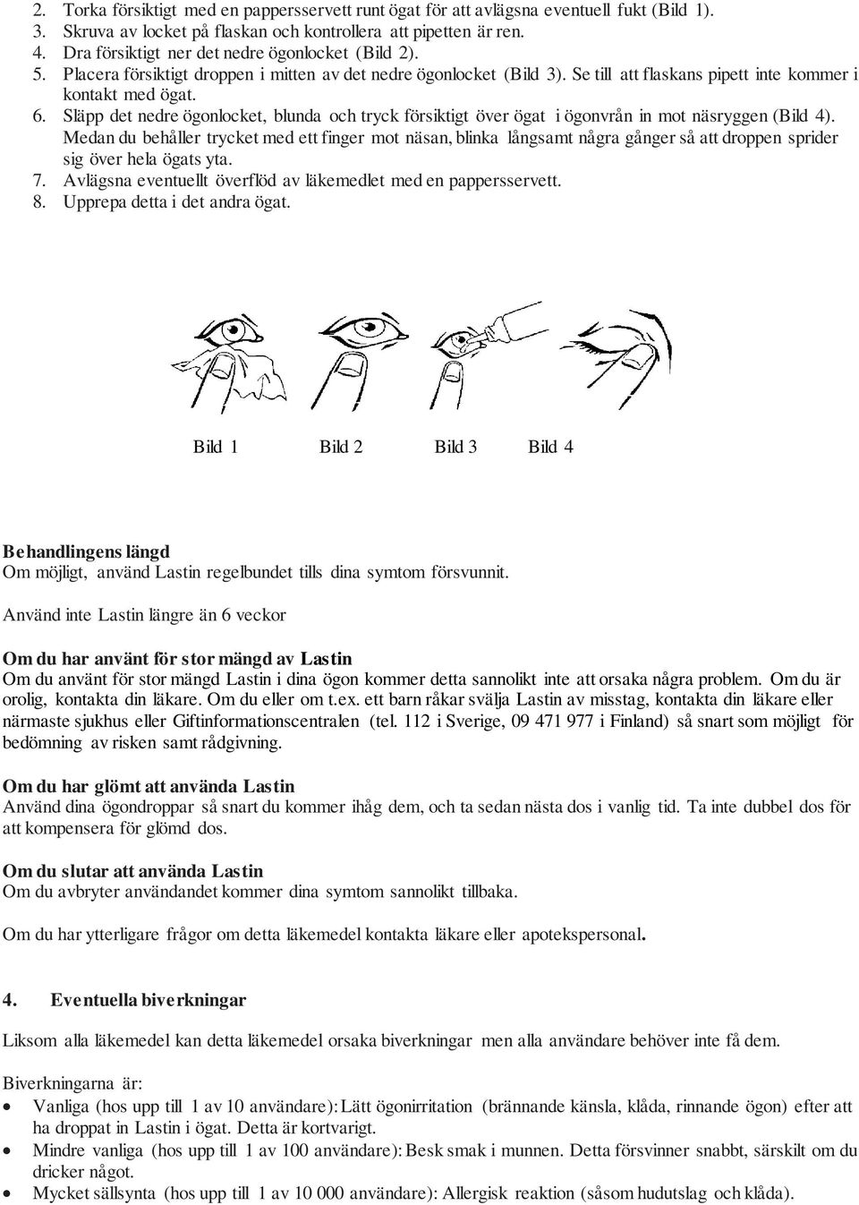 Släpp det nedre ögonlocket, blunda och tryck försiktigt över ögat i ögonvrån in mot näsryggen (Bild 4).