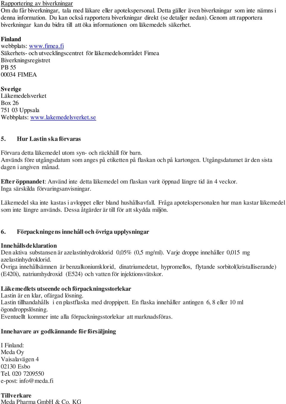 fi Säkerhets- och utvecklingscentret för läkemedelsområdet Fimea Biverkningsregistret PB 55 00034 FIMEA Sverige Läkemedelsverket Box 26 751 03 Uppsala Webbplats: www.lakemedelsverket.se 5.