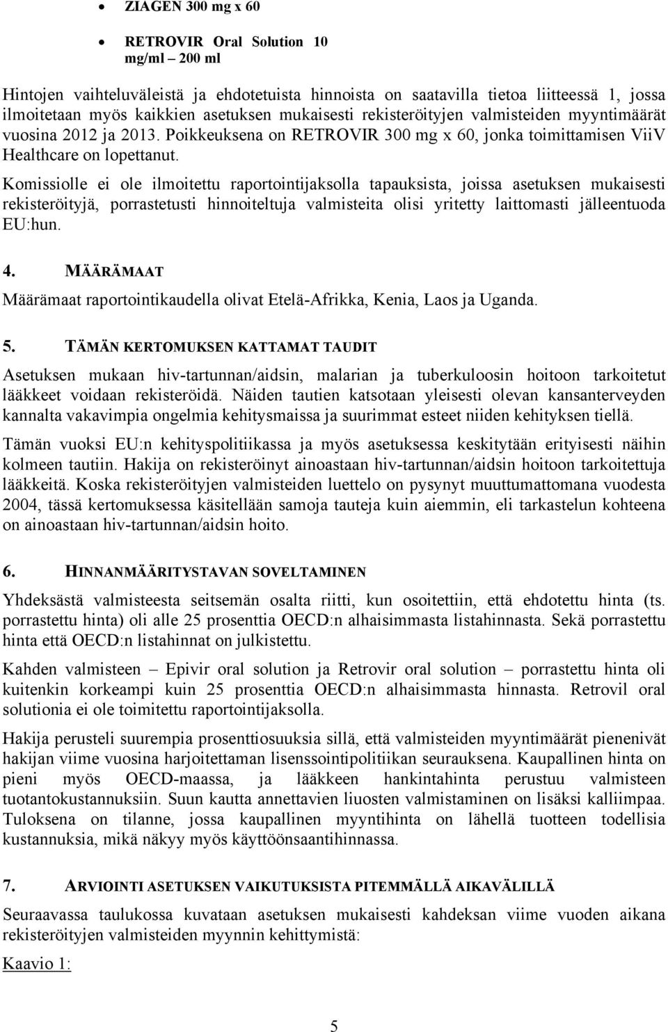 Komissiolle ei ole ilmoitettu raportointijaksolla tapauksista, joissa asetuksen mukaisesti rekisteröityjä, porrastetusti hinnoiteltuja valmisteita olisi yritetty laittomasti jälleentuoda EU:hun. 4.