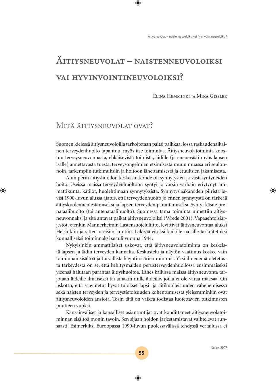 Äitiysneuvolatoiminta koostuu terveysneuvonnasta, ehkäisevistä toimista, äidille (ja enenevästi myös lapsen isälle) annettavasta tuesta, terveysongelmien etsimisestä muun muassa eri seulonnoin,