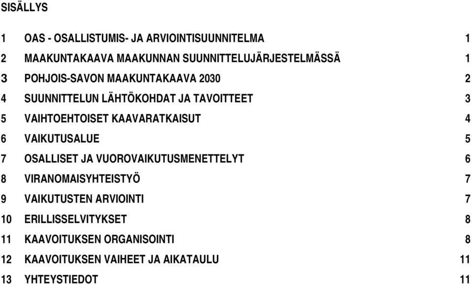 4 6 VAIKUTUSALUE 5 7 OSALLISET JA VUOROVAIKUTUSMENETTELYT 6 8 VIRANOMAISYHTEISTYÖ 7 9 VAIKUTUSTEN ARVIOINTI 7