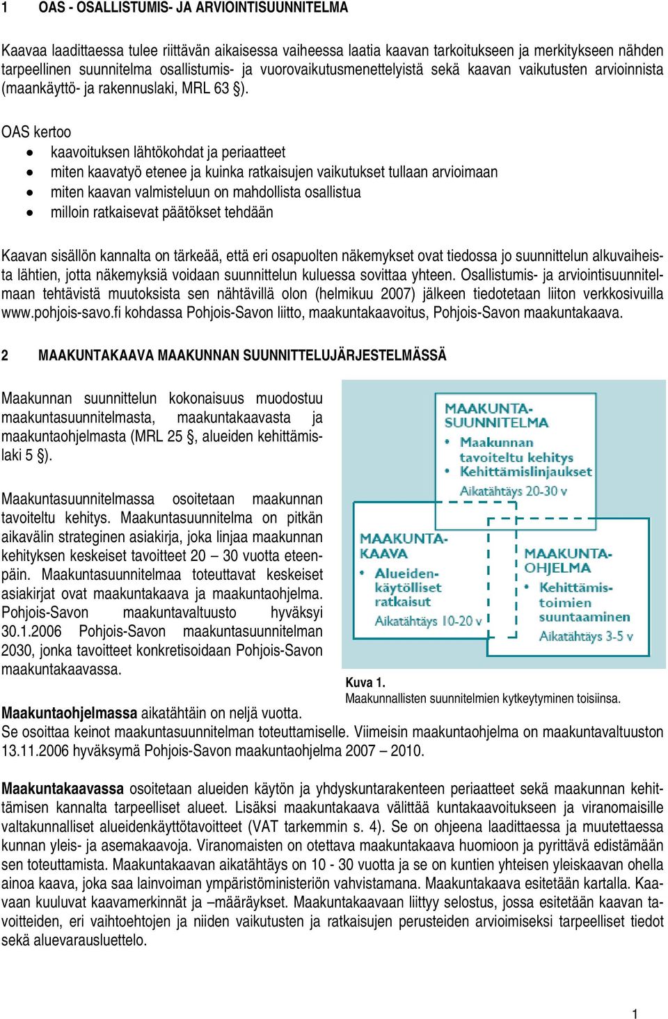 OAS kertoo kaavoituksen lähtökohdat ja periaatteet miten kaavatyö etenee ja kuinka ratkaisujen vaikutukset tullaan arvioimaan miten kaavan valmisteluun on mahdollista osallistua milloin ratkaisevat