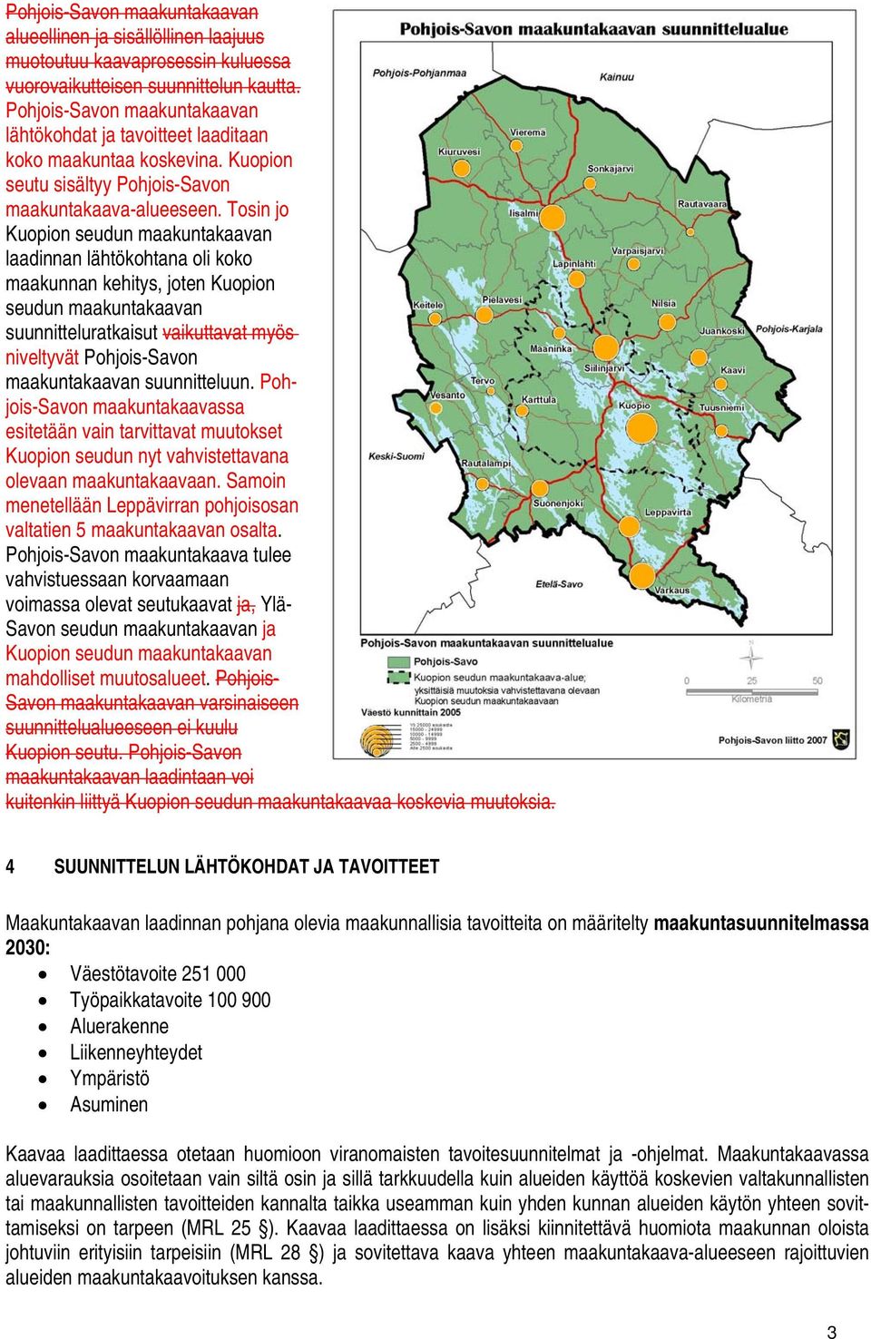 Tosin jo Kuopion seudun maakuntakaavan laadinnan lähtökohtana oli koko maakunnan kehitys, joten Kuopion seudun maakuntakaavan suunnitteluratkaisut vaikuttavat myös niveltyvät Pohjois-Savon