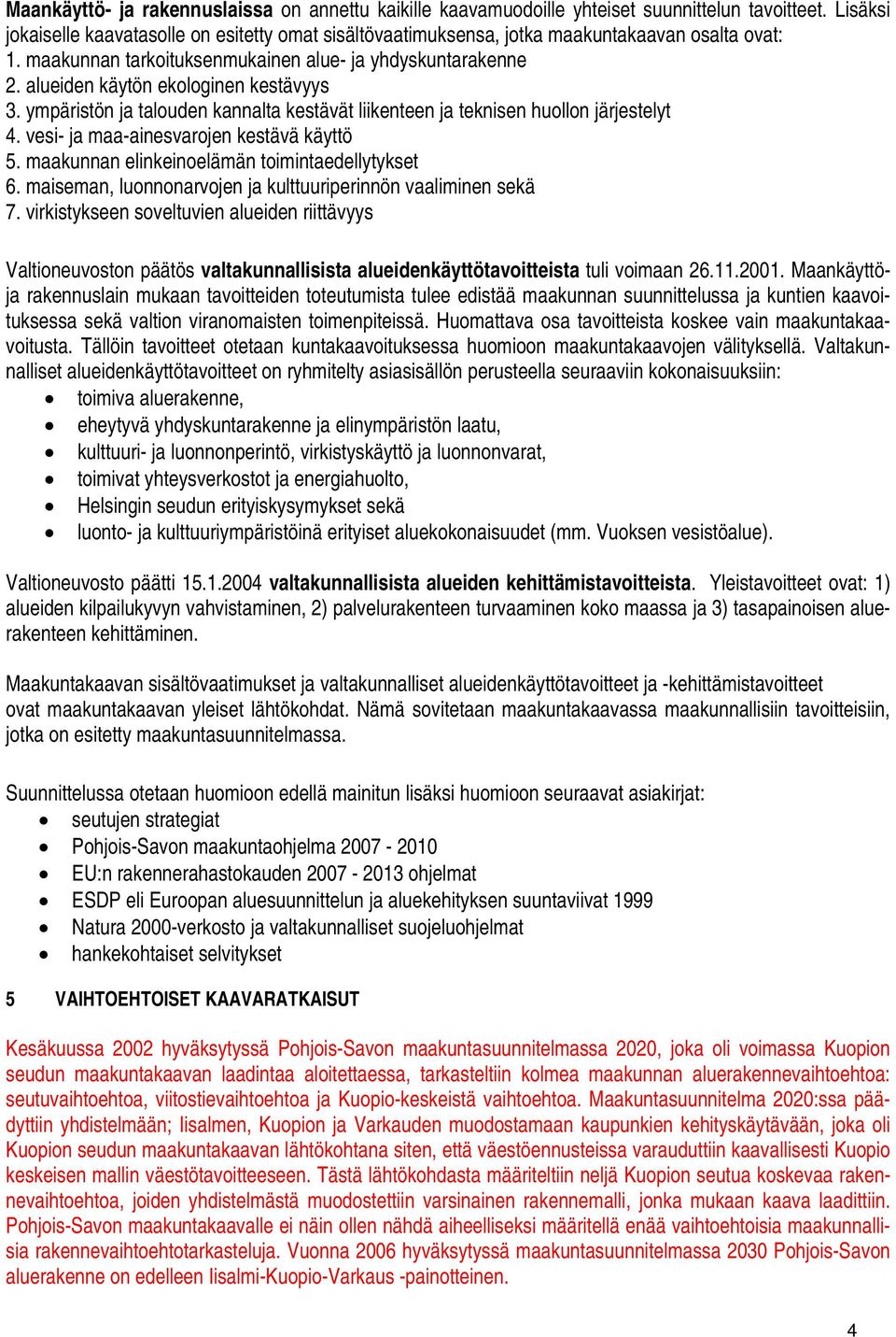 alueiden käytön ekologinen kestävyys 3. ympäristön ja talouden kannalta kestävät liikenteen ja teknisen huollon järjestelyt 4. vesi- ja maa-ainesvarojen kestävä käyttö 5.