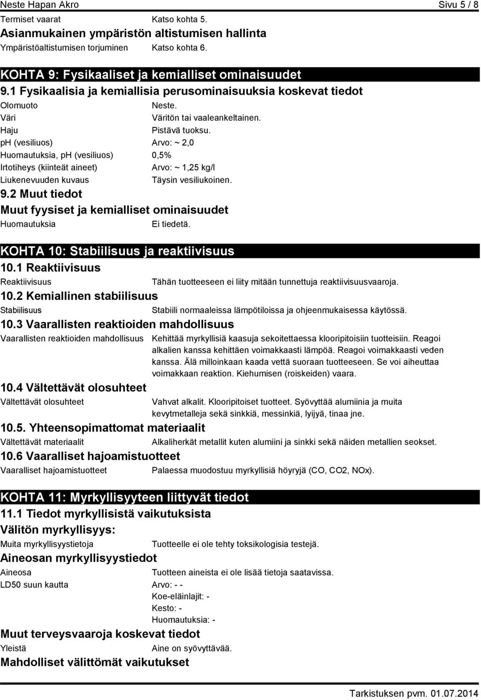 ph (vesiliuos) Arvo: ~ 2,0 Huomautuksia, ph (vesiliuos) 0,5% Irtotiheys (kiinteät aineet) Arvo: ~ 1,25 kg/l Liukenevuuden kuvaus Täysin vesiliukoinen. 9.