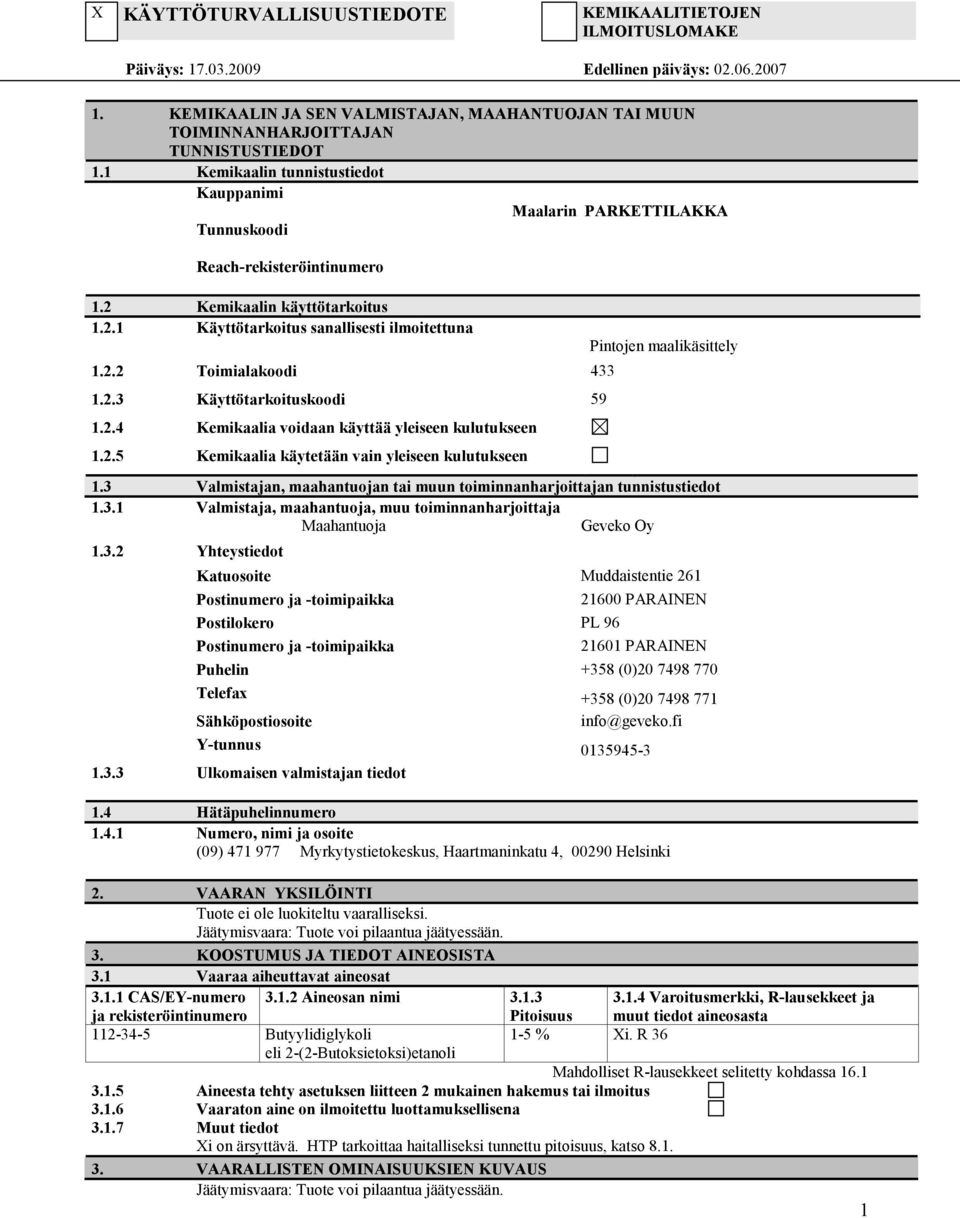 2.3 Käyttötarkoituskoodi 59 1.2.4 Kemikaalia voidaan käyttää yleiseen kulutukseen 1.2.5 Kemikaalia käytetään vain yleiseen kulutukseen Pintojen maalikäsittely 1.