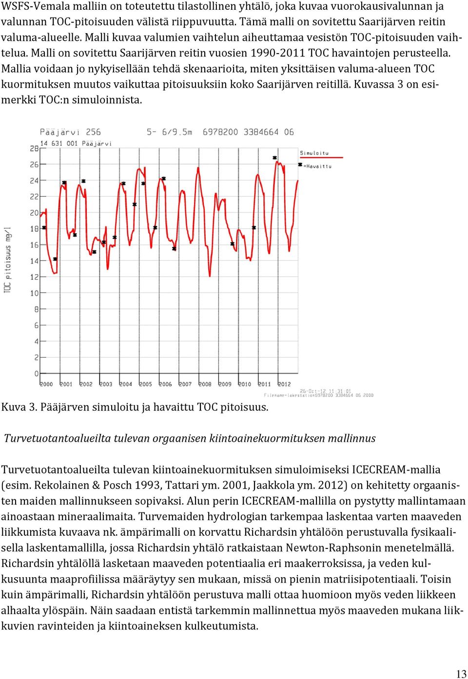 Mallia voidaan jo nykyisellään tehdä skenaarioita, miten yksittäisen valuma-alueen TOC kuormituksen muutos vaikuttaa pitoisuuksiin koko Saarijärven reitillä.