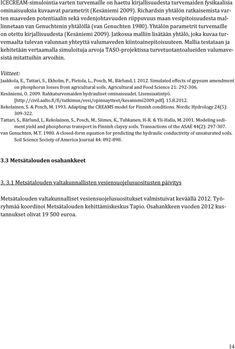 Yhtälön parametrit turvemaille on otettu kirjallisuudesta (Kesäniemi 2009). Jatkossa malliin lisätään yhtälö, joka kuvaa turvemaalta tulevan valunnan yhteyttä valumaveden kiintoainepitoisuuteen.