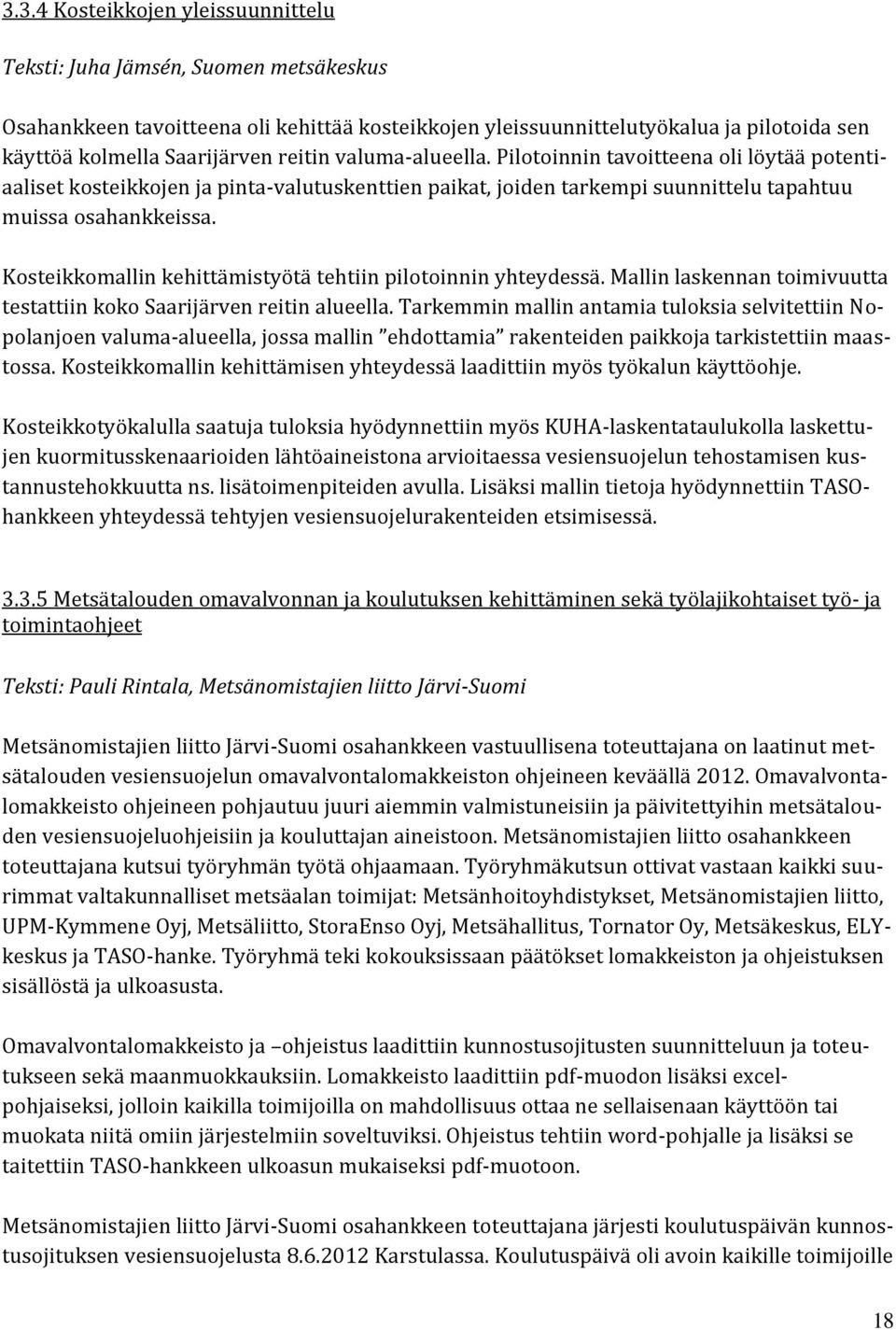 Kosteikkomallin kehittämistyötä tehtiin pilotoinnin yhteydessä. Mallin laskennan toimivuutta testattiin koko Saarijärven reitin alueella.