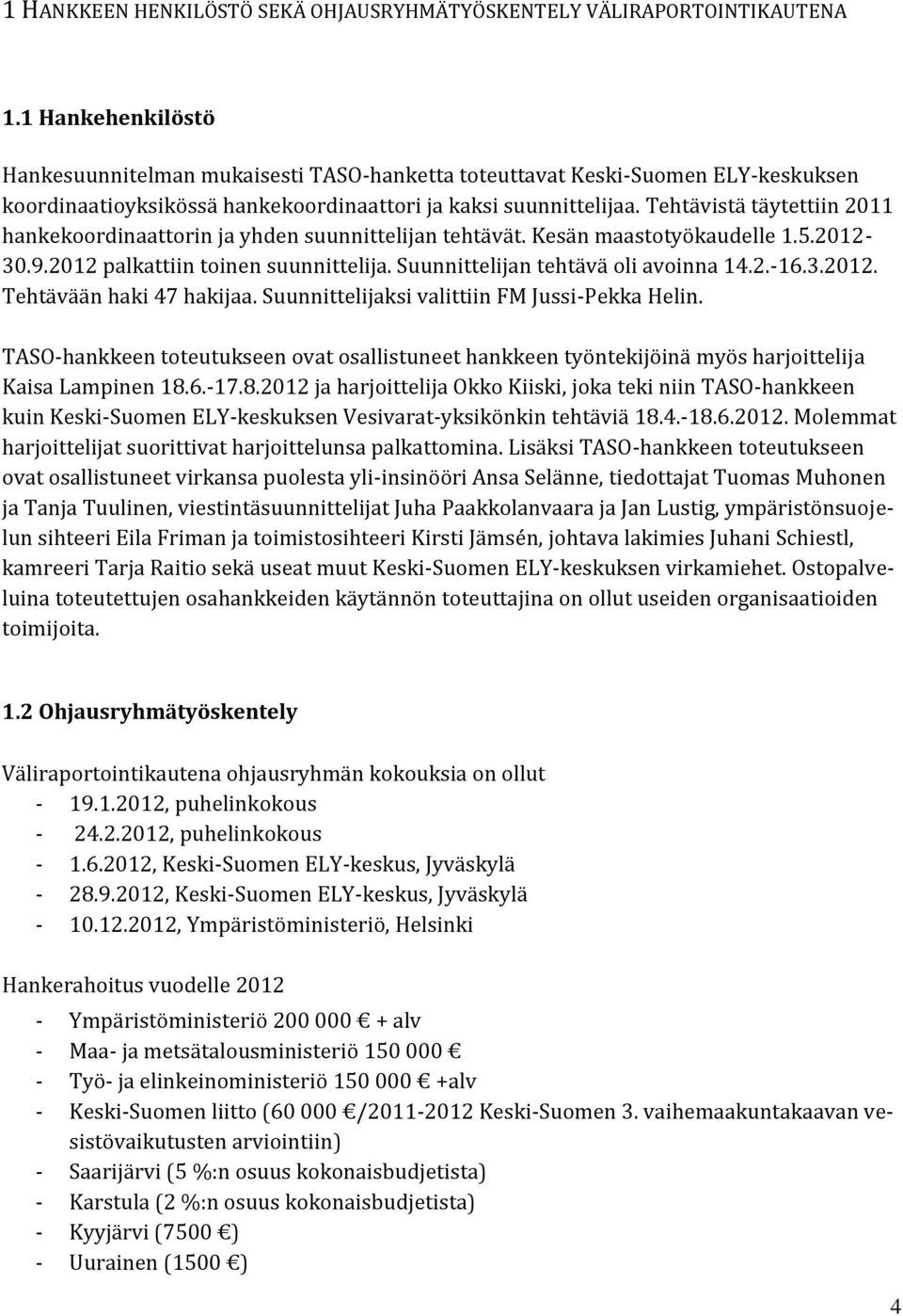 Tehtävistä täytettiin 2011 hankekoordinaattorin ja yhden suunnittelijan tehtävät. Kesän maastotyökaudelle 1.5.2012-30.9.2012 palkattiin toinen suunnittelija. Suunnittelijan tehtävä oli avoinna 14.2.-16.