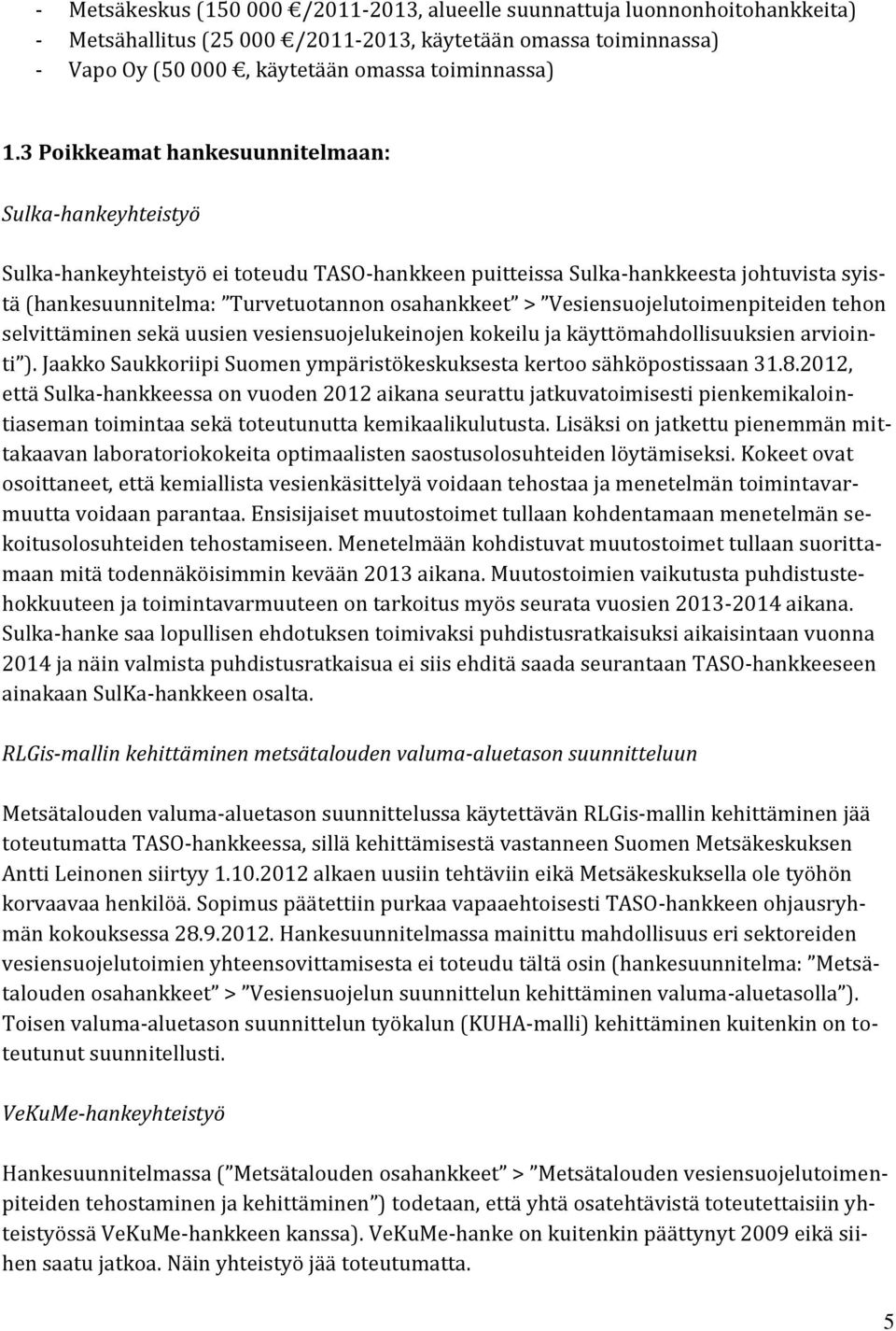 Vesiensuojelutoimenpiteiden tehon selvittäminen sekä uusien vesiensuojelukeinojen kokeilu ja käyttömahdollisuuksien arviointi ).