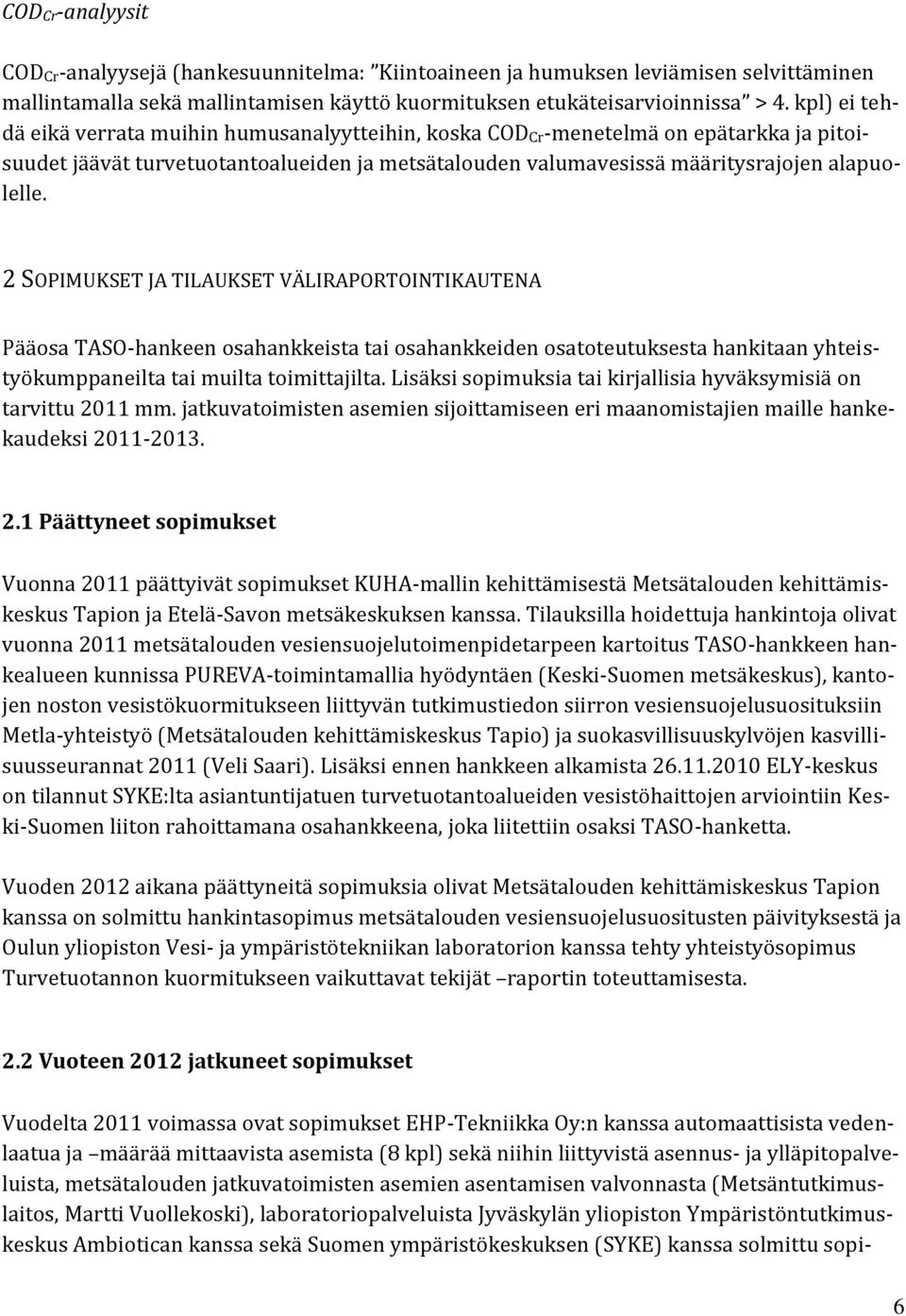 2 SOPIMUKSET JA TILAUKSET VÄLIRAPORTOINTIKAUTENA Pääosa TASO-hankeen osahankkeista tai osahankkeiden osatoteutuksesta hankitaan yhteistyökumppaneilta tai muilta toimittajilta.