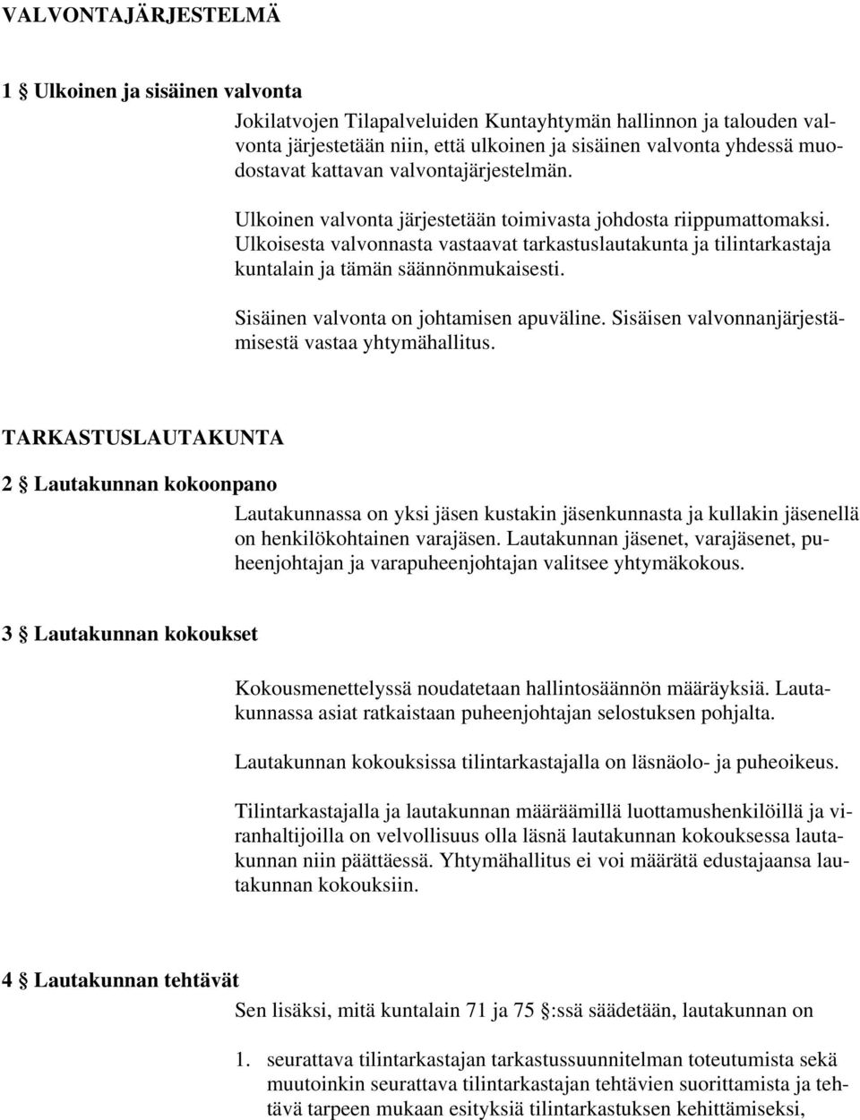 Ulkoisesta valvonnasta vastaavat tarkastuslautakunta ja tilintarkastaja kuntalain ja tämän säännönmukaisesti. Sisäinen valvonta on johtamisen apuväline.