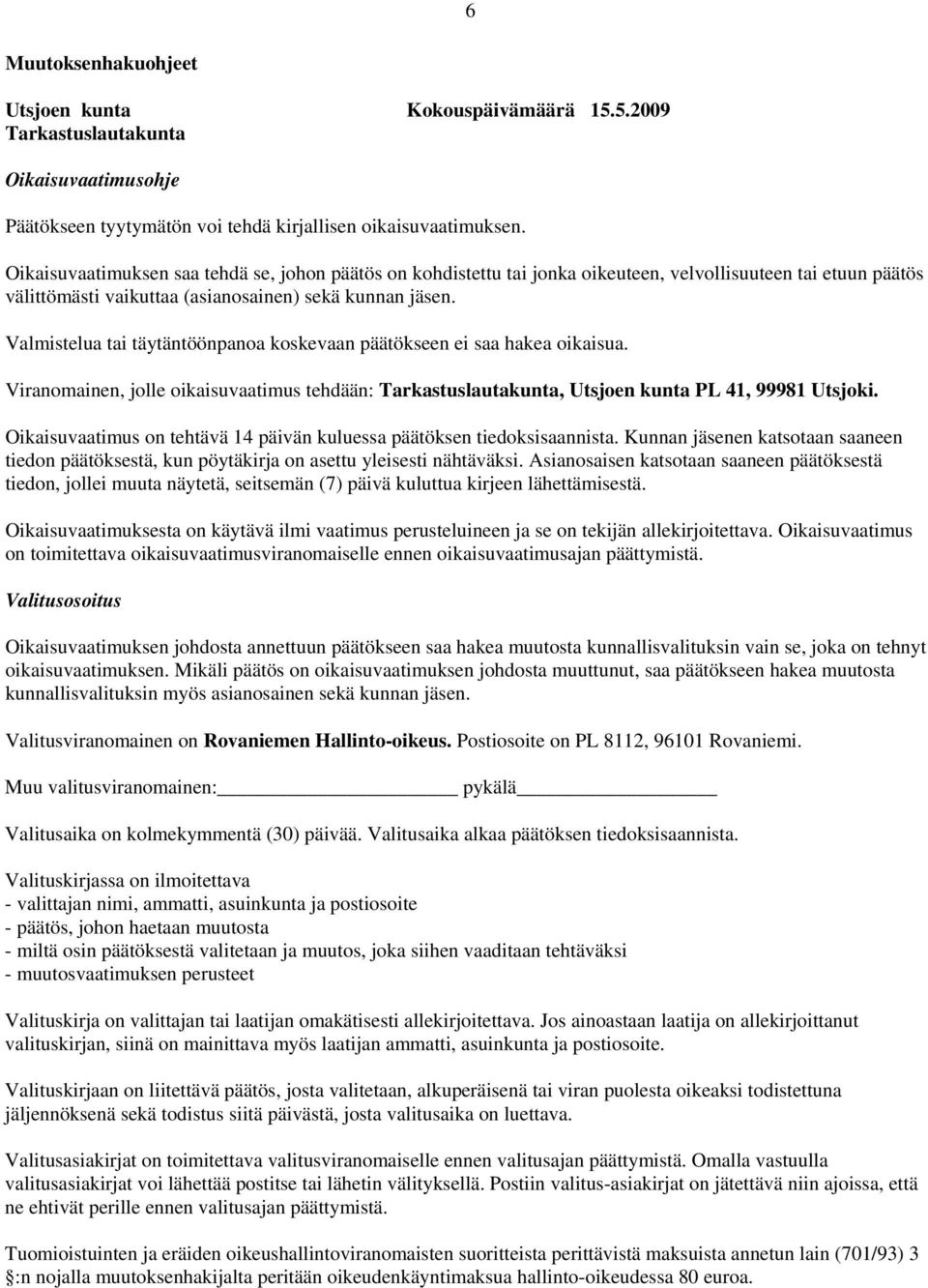 Valmistelua tai täytäntöönpanoa koskevaan päätökseen ei saa hakea oikaisua. Viranomainen, jolle oikaisuvaatimus tehdään: Tarkastuslautakunta, Utsjoen kunta PL 41, 99981 Utsjoki.