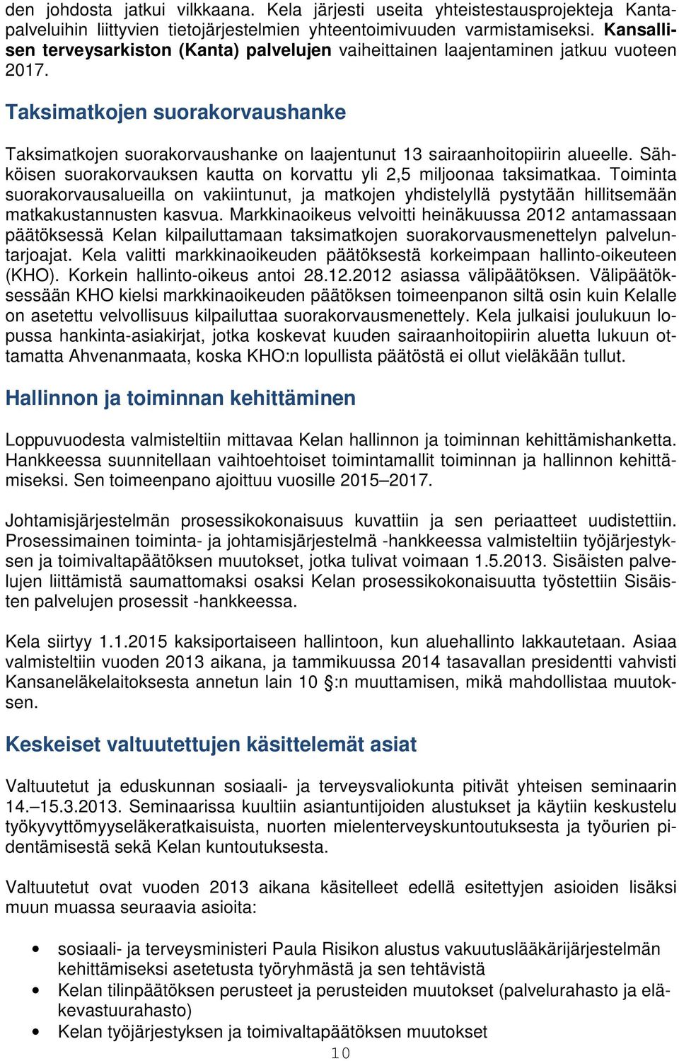 Taksimatkojen suorakorvaushanke Taksimatkojen suorakorvaushanke on laajentunut 13 sairaanhoitopiirin alueelle. Sähköisen suorakorvauksen kautta on korvattu yli 2,5 miljoonaa taksimatkaa.